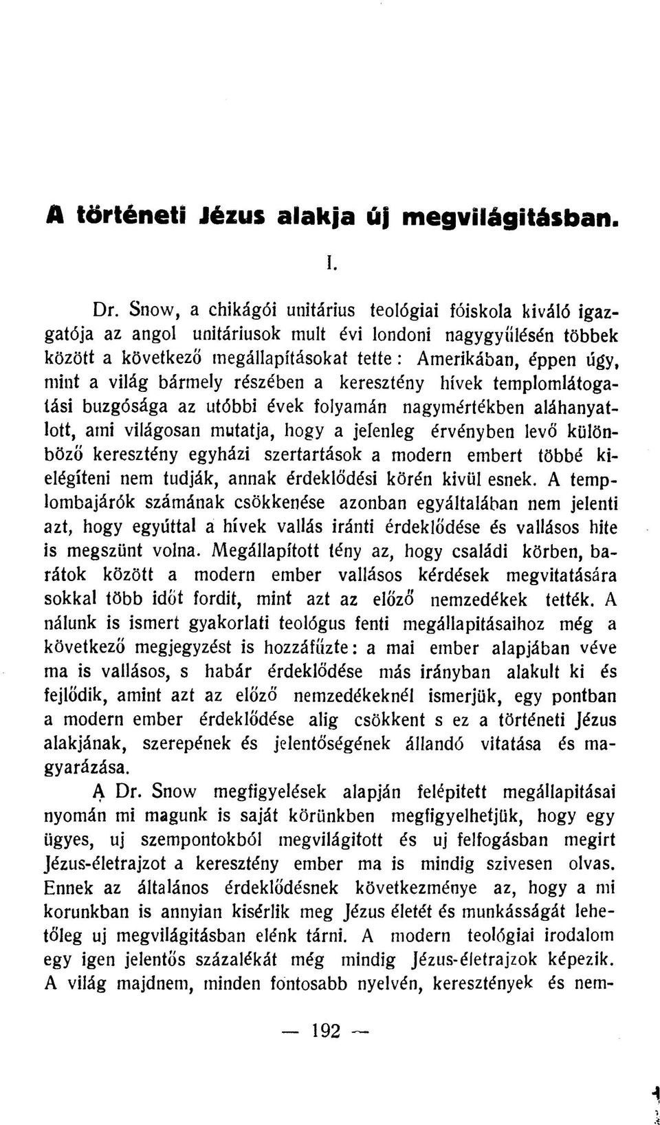 világ bármely részében a keresztény hívek templomlátogatási buzgósága az utóbbi évek folyamán nagymértékben aláhanyatlott, ami világosan mutatja, hogy a jelenleg érvényben levő különböző keresztény