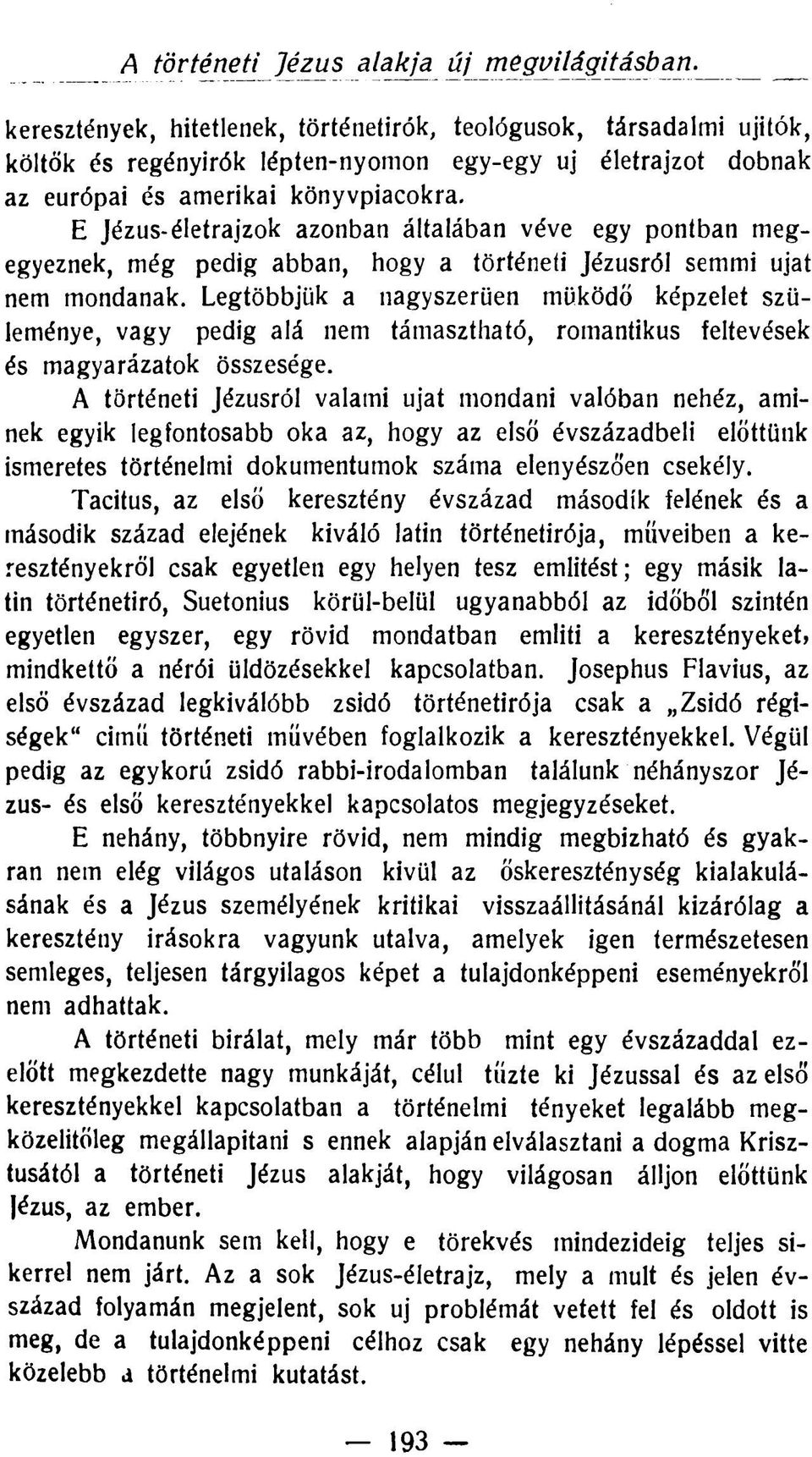 E Jézus-életrajzok azonban általában véve egy pontban megegyeznek, még pedig abban, hogy a történeti Jézusról semmi ujat nem mondanak.