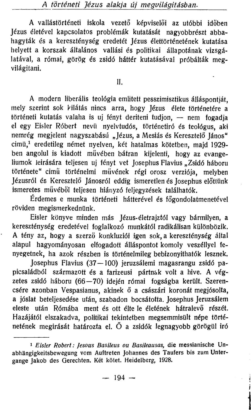 a korszak általános vallási és politikai állapotának vizsgálatával, a római, görög és zsidó háttér kutatásával próbálták megvilágítani. II.