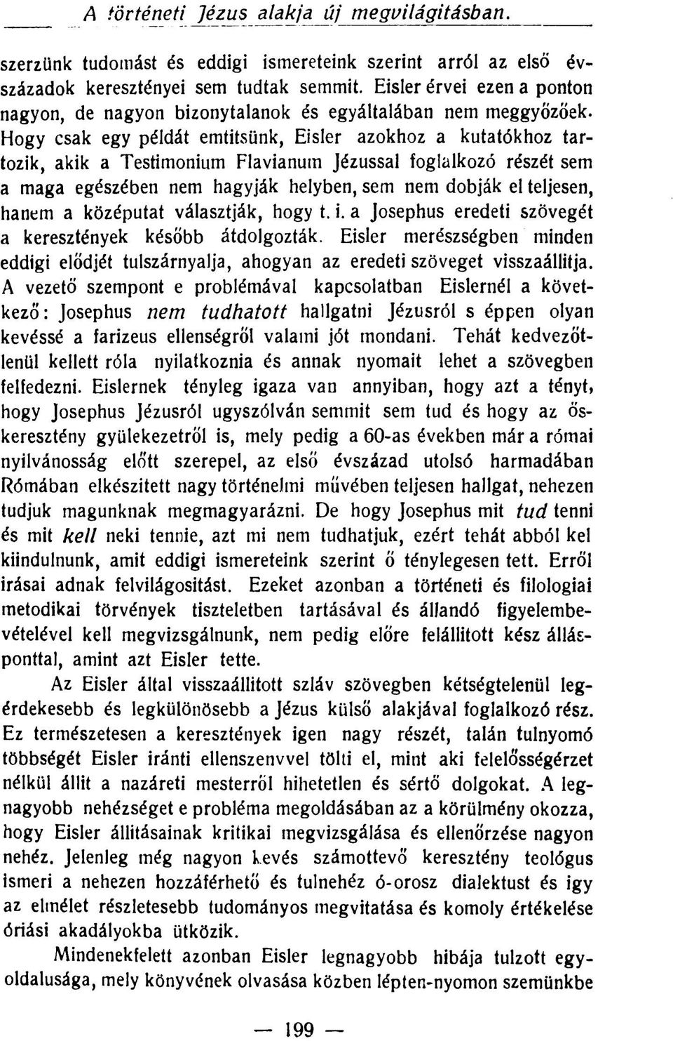 Hogy csak egy példát emtitsünk, Eisler azokhoz a kutatókhoz tartozik, akik a Testimonium Flavianutn Jézussal foglalkozó részét sem a maga egészében nem hagyják helyben, sem nem dobják el teljesen,