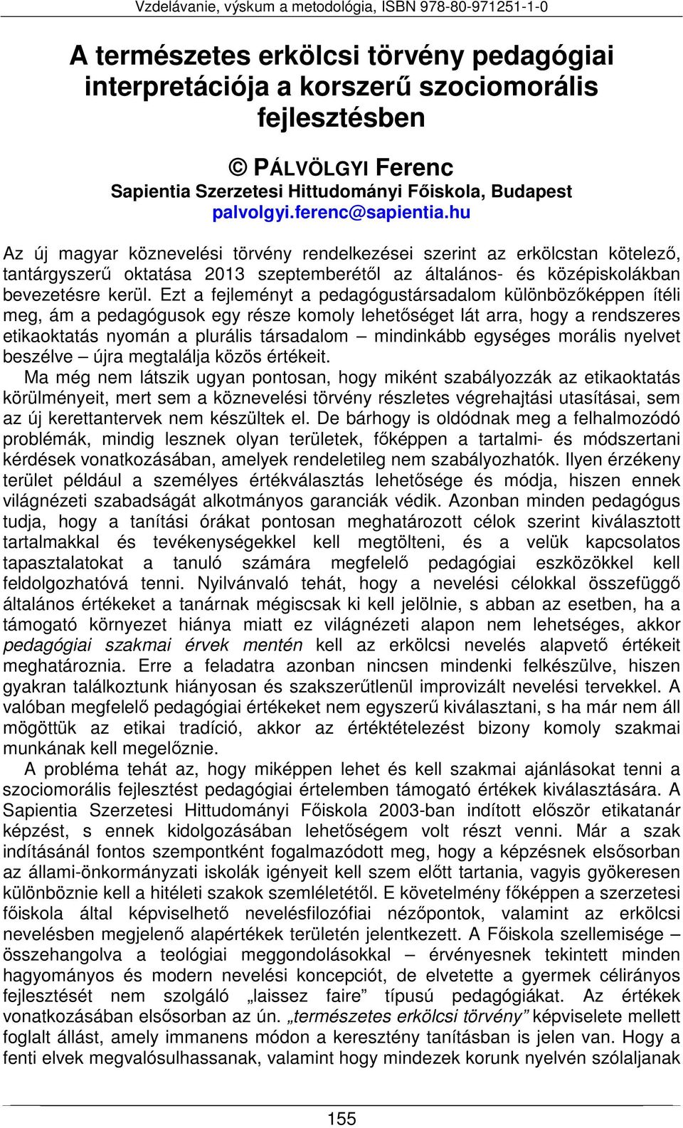 Ezt a fejleményt a pedagógustársadalom különbözőképpen ítéli meg, ám a pedagógusok egy része komoly lehetőséget lát arra, hogy a rendszeres etikaoktatás nyomán a plurális társadalom mindinkább