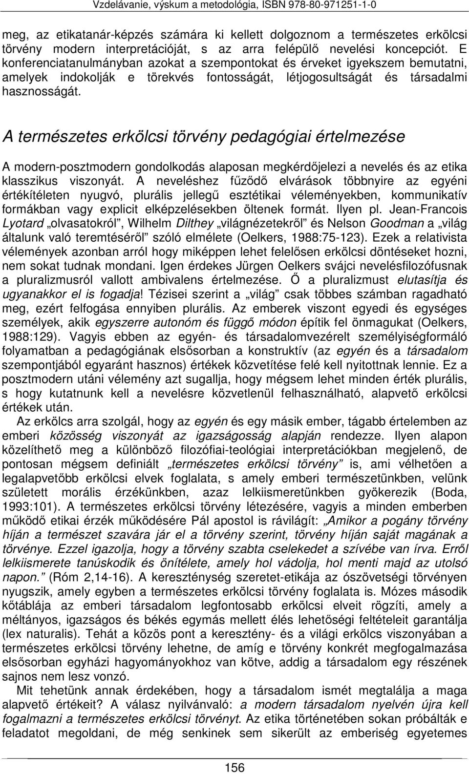 A természetes erkölcsi törvény pedagógiai értelmezése A modern-posztmodern gondolkodás alaposan megkérdőjelezi a nevelés és az etika klasszikus viszonyát.