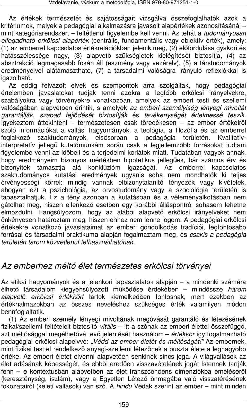 Az tehát a tudományosan elfogadható erkölcsi alapérték (centrális, fundamentális vagy objektív érték), amely: (1) az emberrel kapcsolatos értékrelációkban jelenik meg, (2) előfordulása gyakori és