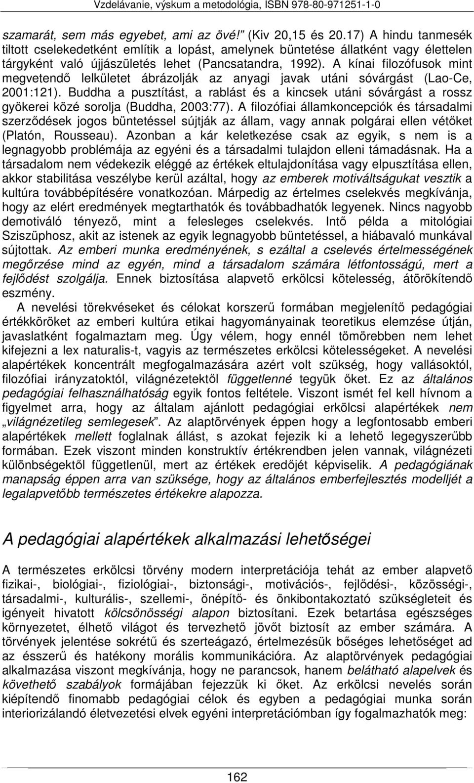 A kínai filozófusok mint megvetendő lelkületet ábrázolják az anyagi javak utáni sóvárgást (Lao-Ce, 2001:121).