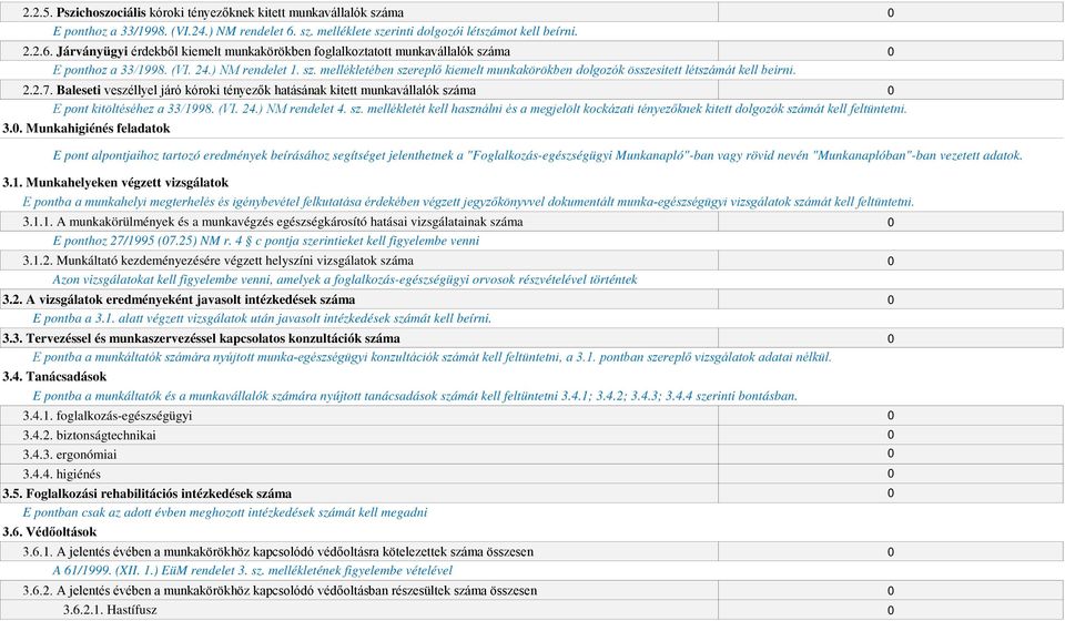 2.2.7. Baleseti veszéllyel járó kóroki tényezők hatásának kitett munkavállalók száma E pont kitöltéséhez a 33/1998. (VI. 24.) NM rendelet 4. sz. mellékletét kell használni és a megjelölt kockázati tényezőknek kitett dolgozók számát kell feltüntetni.