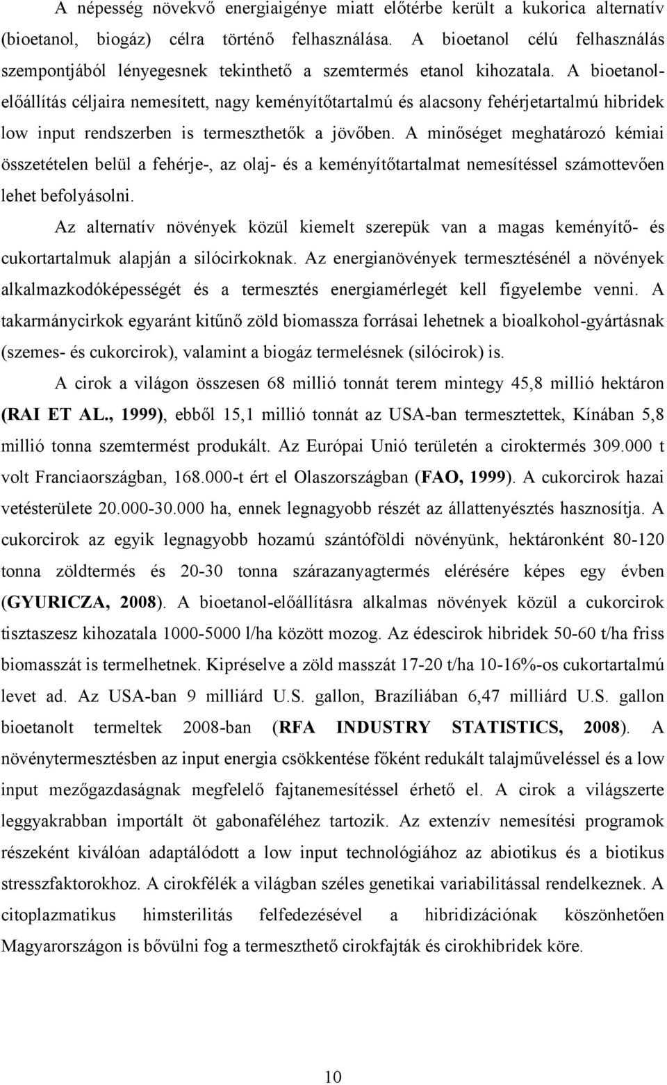 A bioetanolelőállítás céljaira nemesített, nagy keményítőtartalmú és alacsony fehérjetartalmú hibridek low input rendszerben is termeszthetők a jövőben.