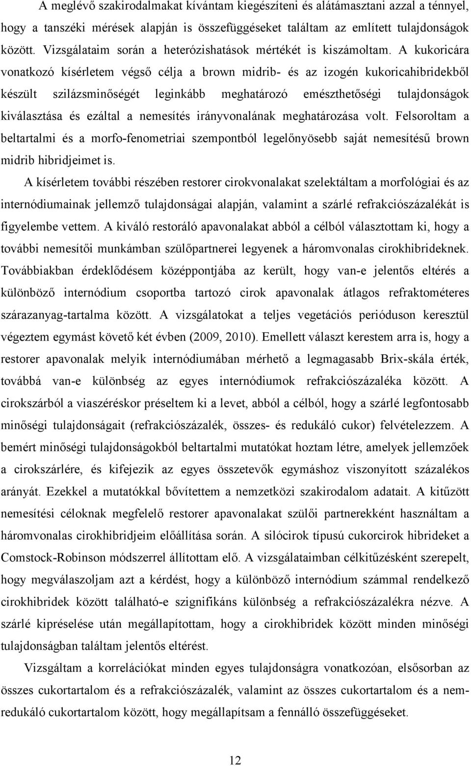 A kukoricára vonatkozó kísérletem végső célja a brown midrib- és az izogén kukoricahibridekből készült szilázsminőségét leginkább meghatározó emészthetőségi tulajdonságok kiválasztása és ezáltal a