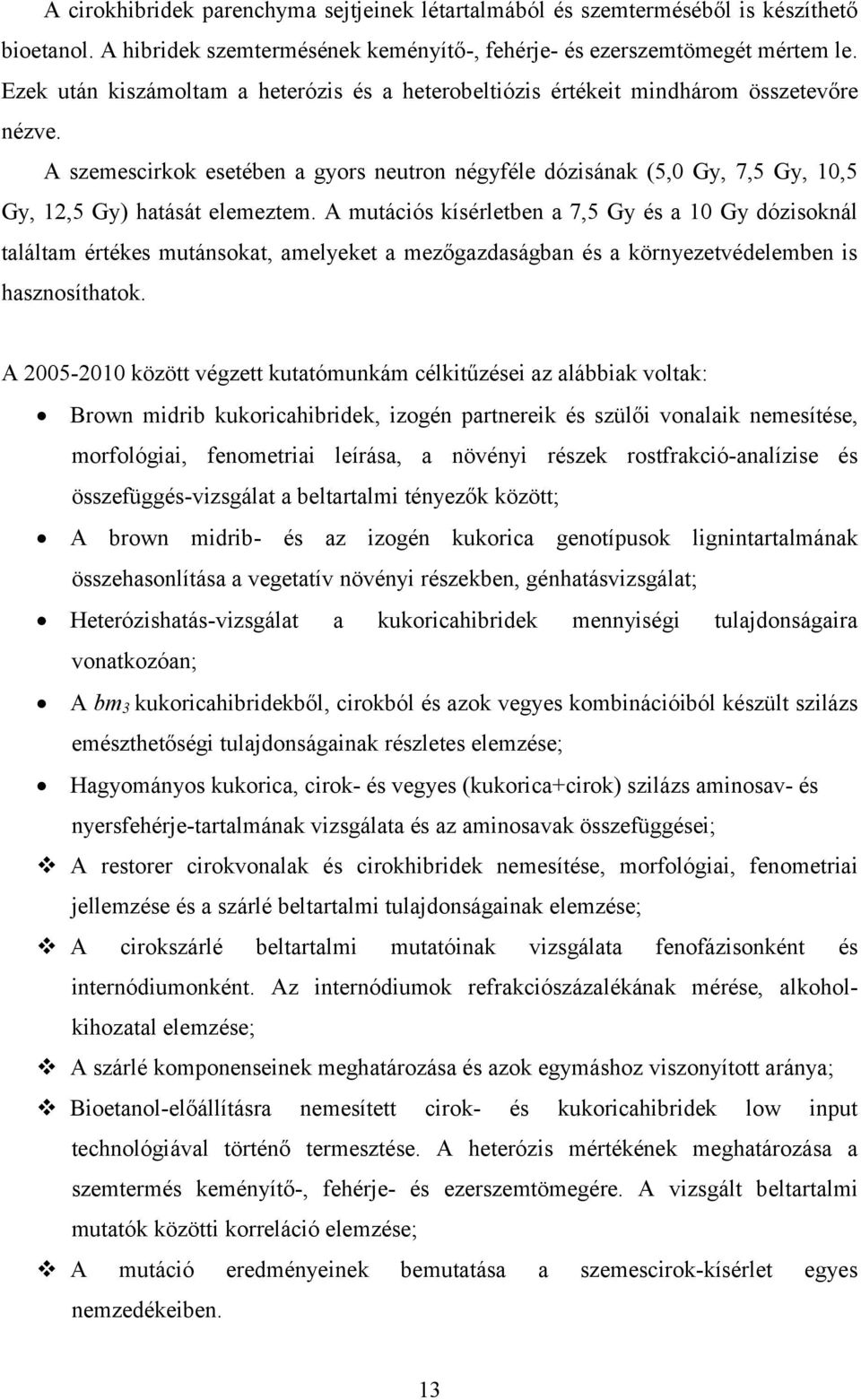 A szemescirkok esetében a gyors neutron négyféle dózisának (5,0 Gy, 7,5 Gy, 10,5 Gy, 12,5 Gy) hatását elemeztem.