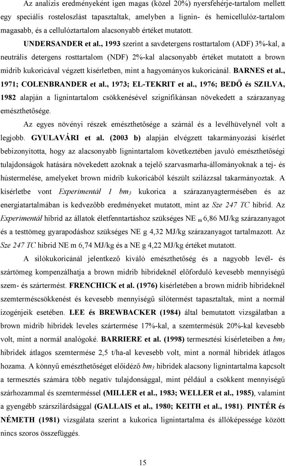 , 1993 szerint a savdetergens rosttartalom (ADF) 3%-kal, a neutrális detergens rosttartalom (NDF) 2%-kal alacsonyabb értéket mutatott a brown midrib kukoricával végzett kísérletben, mint a