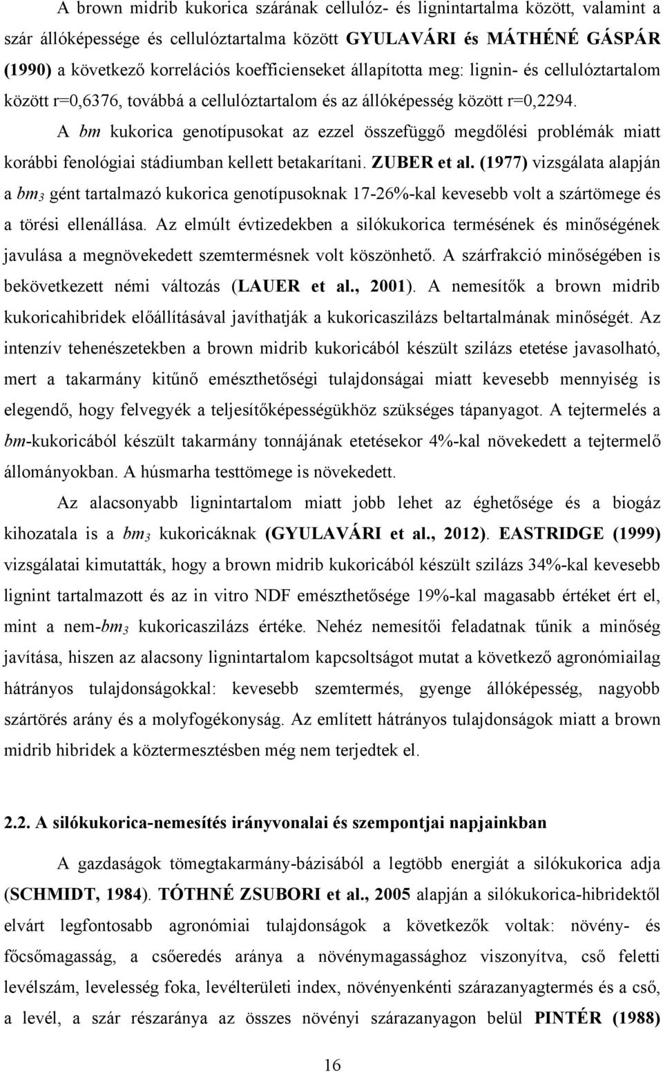 A bm kukorica genotípusokat az ezzel összefüggő megdőlési problémák miatt korábbi fenológiai stádiumban kellett betakarítani. ZUBER et al.