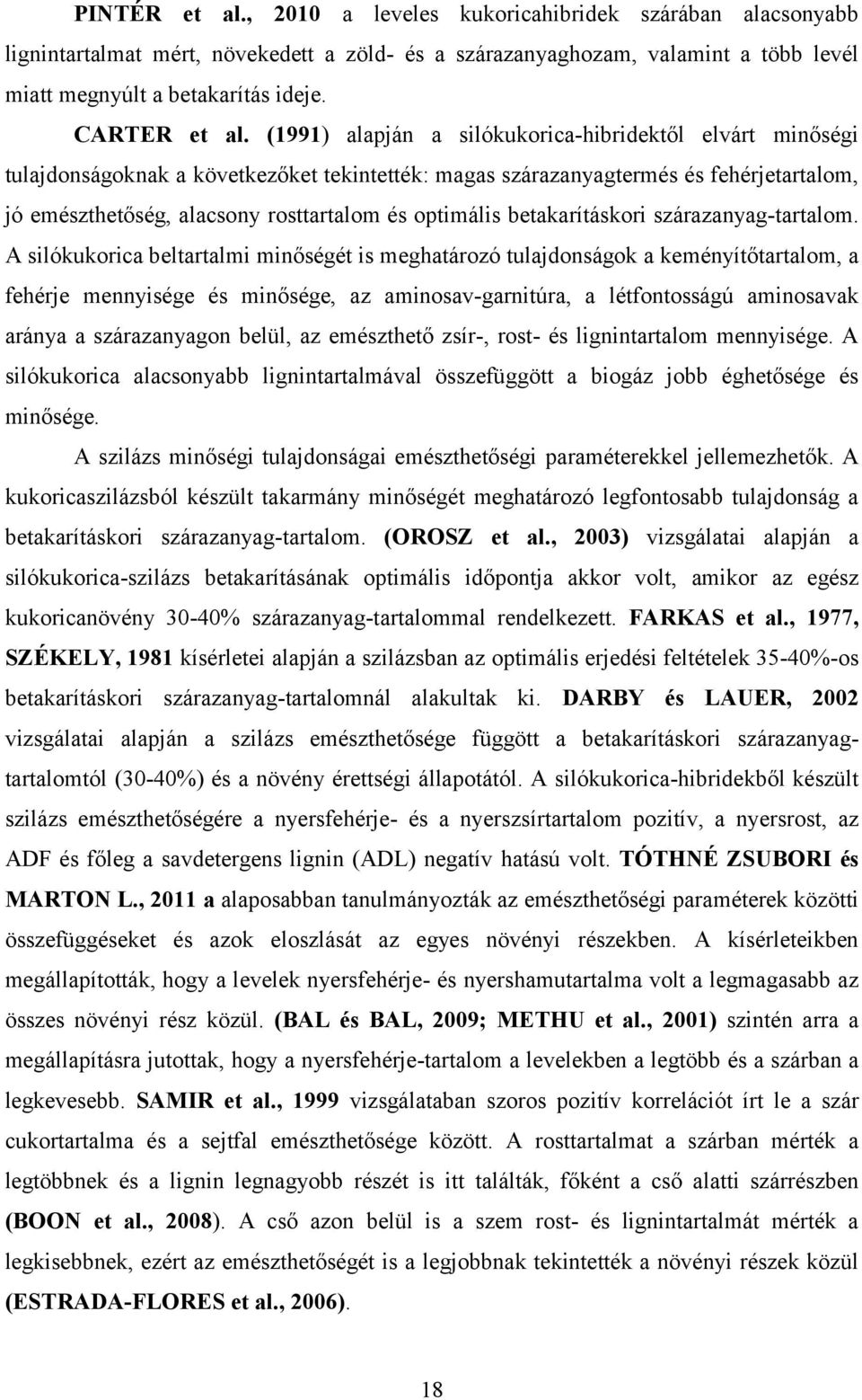 (1991) alapján a silókukorica-hibridektől elvárt minőségi tulajdonságoknak a következőket tekintették: magas szárazanyagtermés és fehérjetartalom, jó emészthetőség, alacsony rosttartalom és optimális