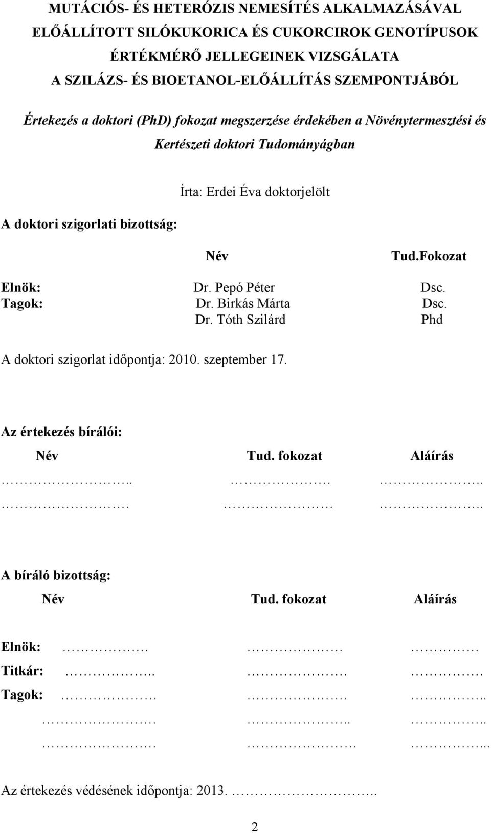 Éva doktorjelölt Név Tud.Fokozat Elnök: Dr. Pepó Péter Dsc. Tagok: Dr. Birkás Márta Dsc. Dr. Tóth Szilárd Phd A doktori szigorlat időpontja: 2010. szeptember 17.