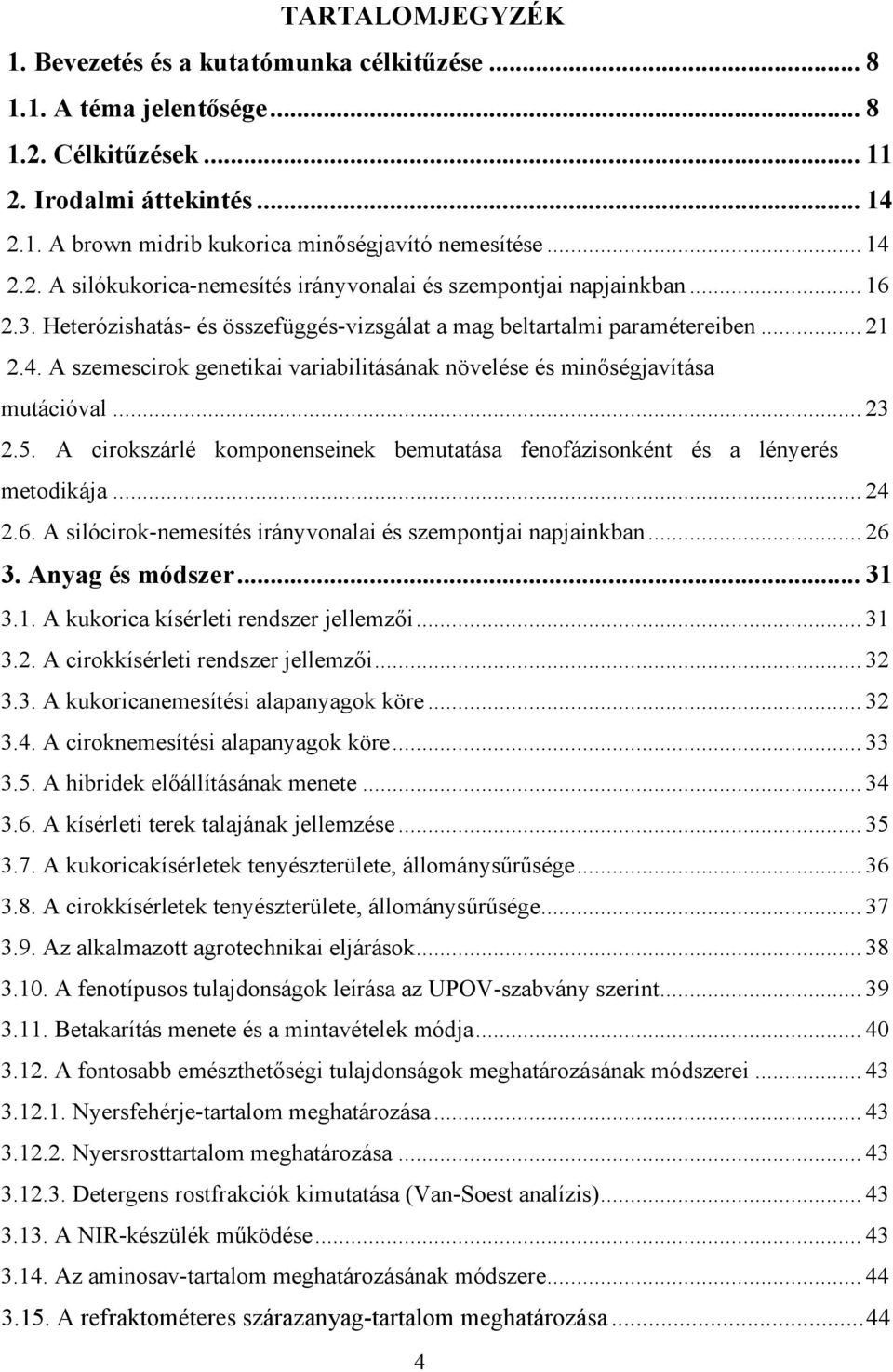 .. 23 2.5. A cirokszárlé komponenseinek bemutatása fenofázisonként és a lényerés metodikája... 24 2.6. A silócirok-nemesítés irányvonalai és szempontjai napjainkban... 26 3. Anyag és módszer... 31 3.