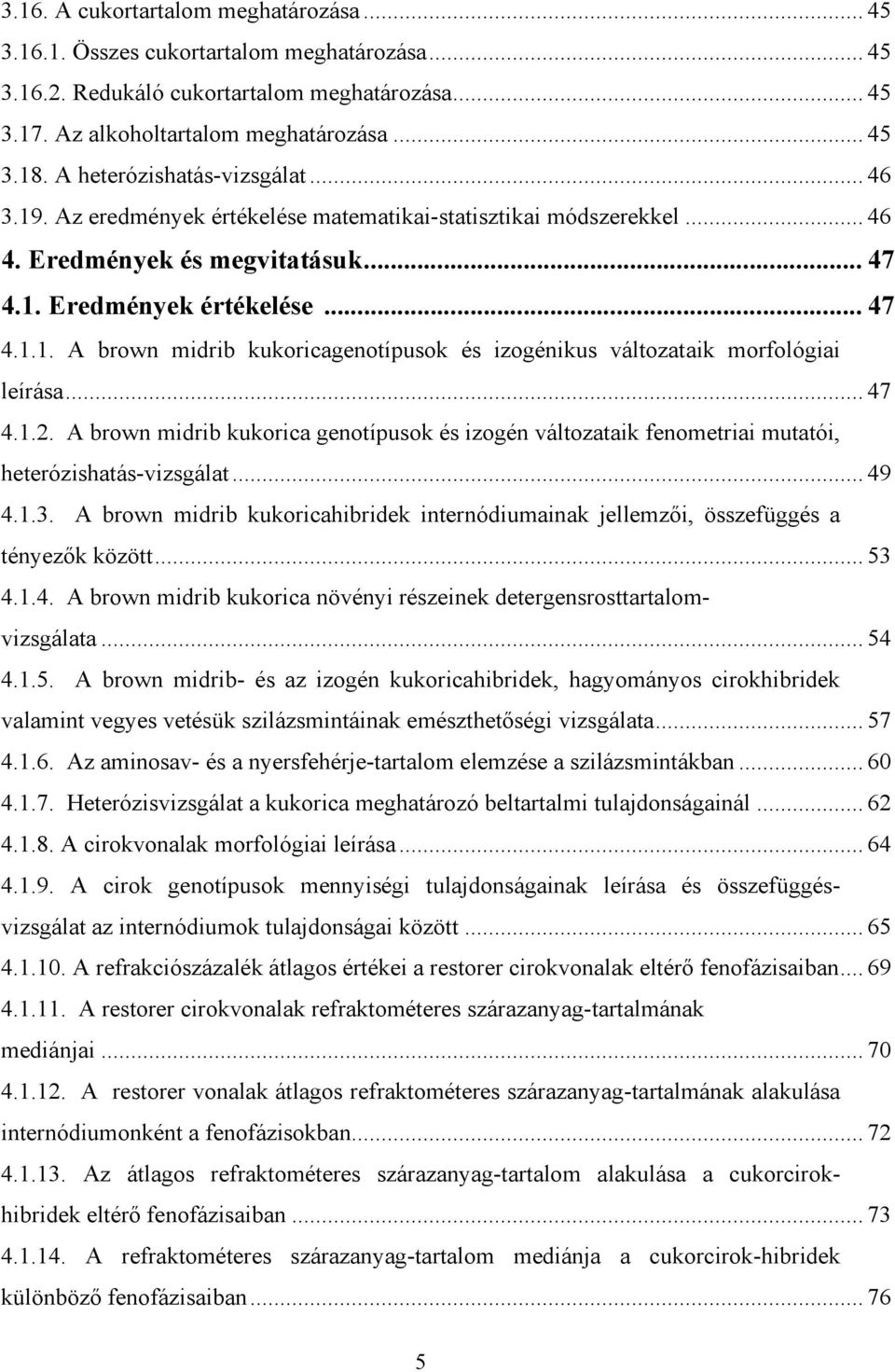 .. 47 4.1.2. A brown midrib kukorica genotípusok és izogén változataik fenometriai mutatói, heterózishatás-vizsgálat... 49 4.1.3.