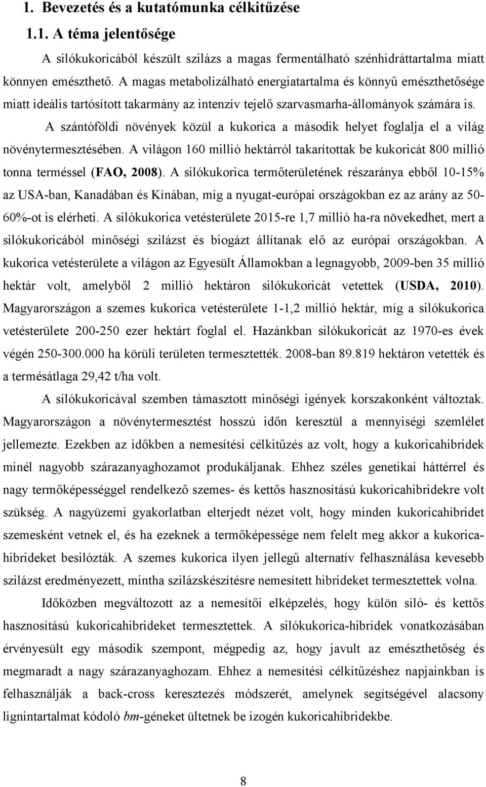 A szántóföldi növények közül a kukorica a második helyet foglalja el a világ növénytermesztésében. A világon 160 millió hektárról takarítottak be kukoricát 800 millió tonna terméssel (FAO, 2008).