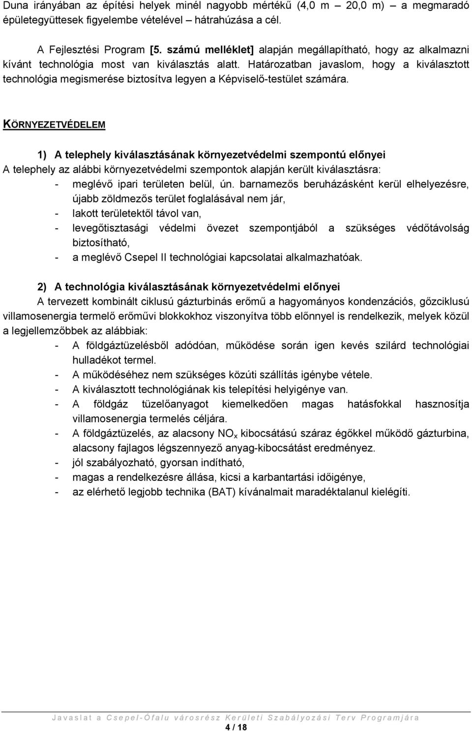 Határozatban javaslom, hogy a kiválasztott technológia megismerése biztosítva legyen a Képviselő-testület számára.