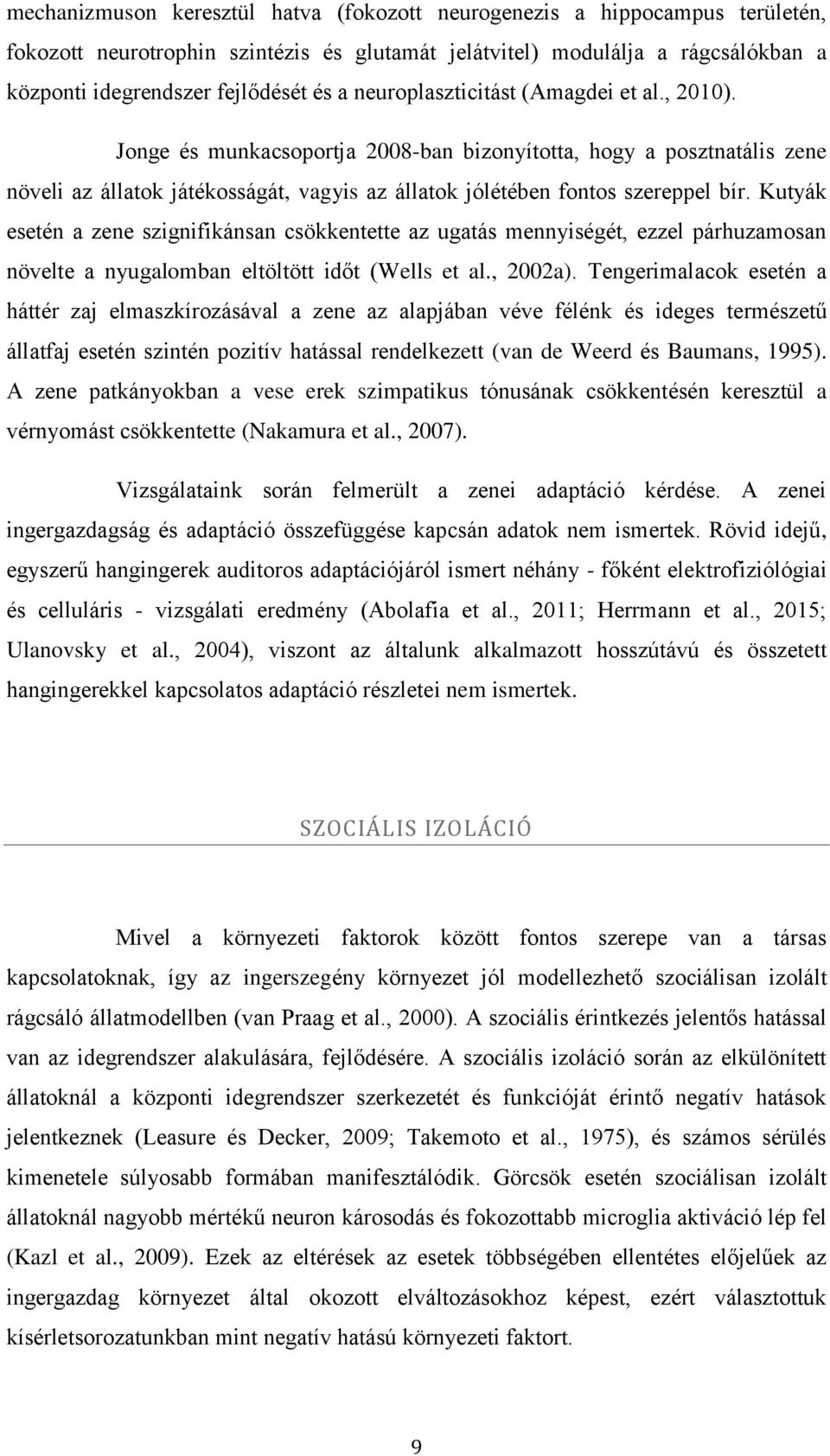 Kutyák esetén a zene szignifikánsan csökkentette az ugatás mennyiségét, ezzel párhuzamosan növelte a nyugalomban eltöltött időt (Wells et al., 2002a).