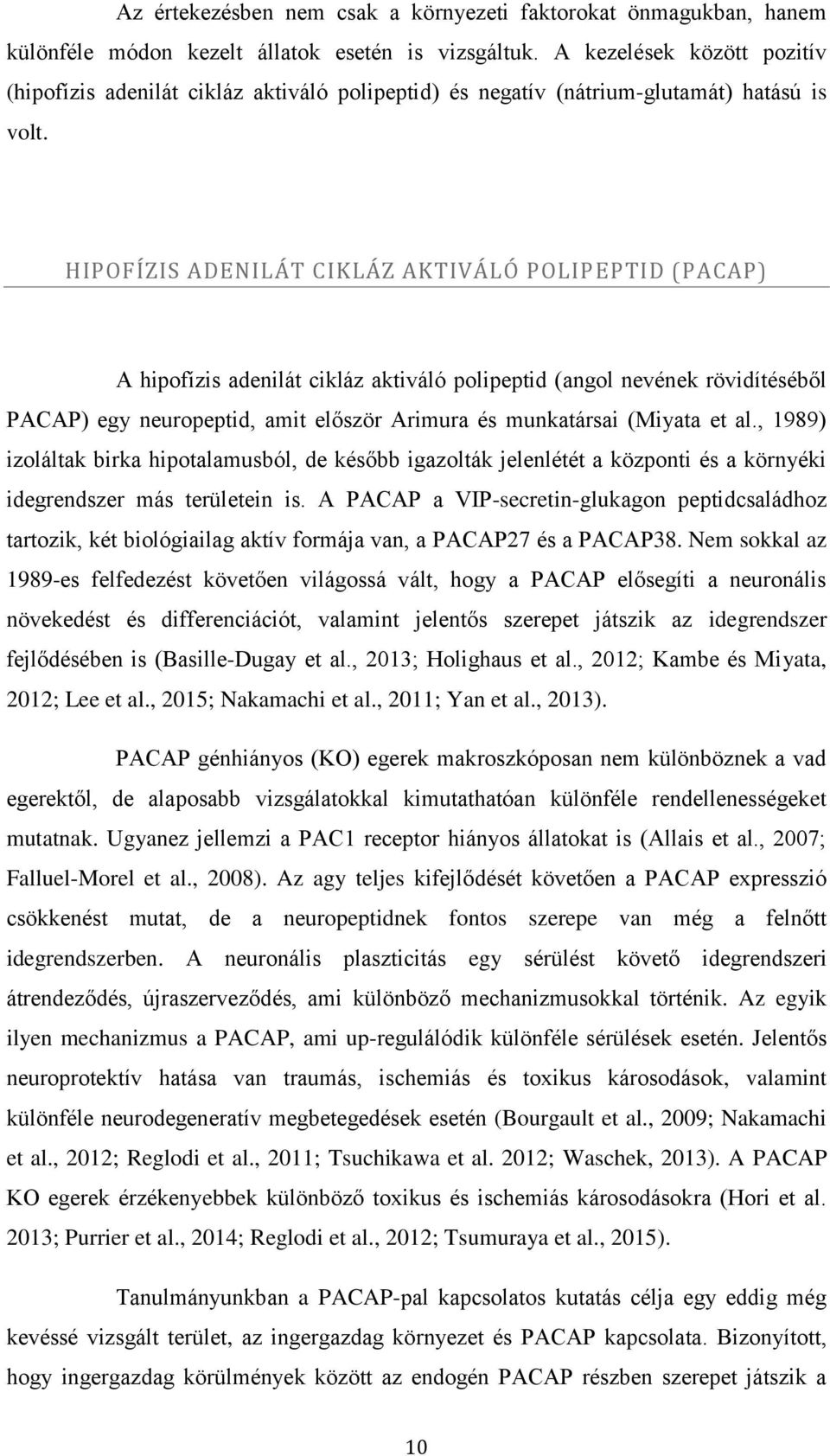 HIPOFÍZIS ADENILÁT CIKLÁZ AKTIVÁLÓ POLIPEPTID (PACAP) A hipofízis adenilát cikláz aktiváló polipeptid (angol nevének rövidítéséből PACAP) egy neuropeptid, amit először Arimura és munkatársai (Miyata