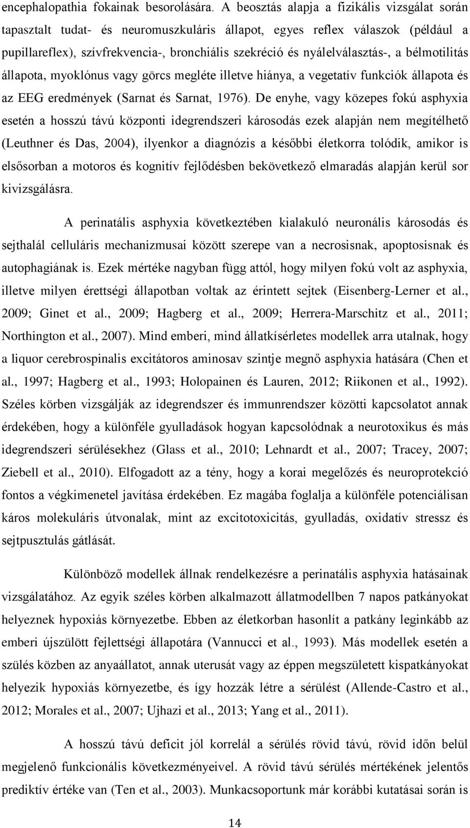 nyálelválasztás-, a bélmotilitás állapota, myoklónus vagy görcs megléte illetve hiánya, a vegetatív funkciók állapota és az EEG eredmények (Sarnat és Sarnat, 1976).