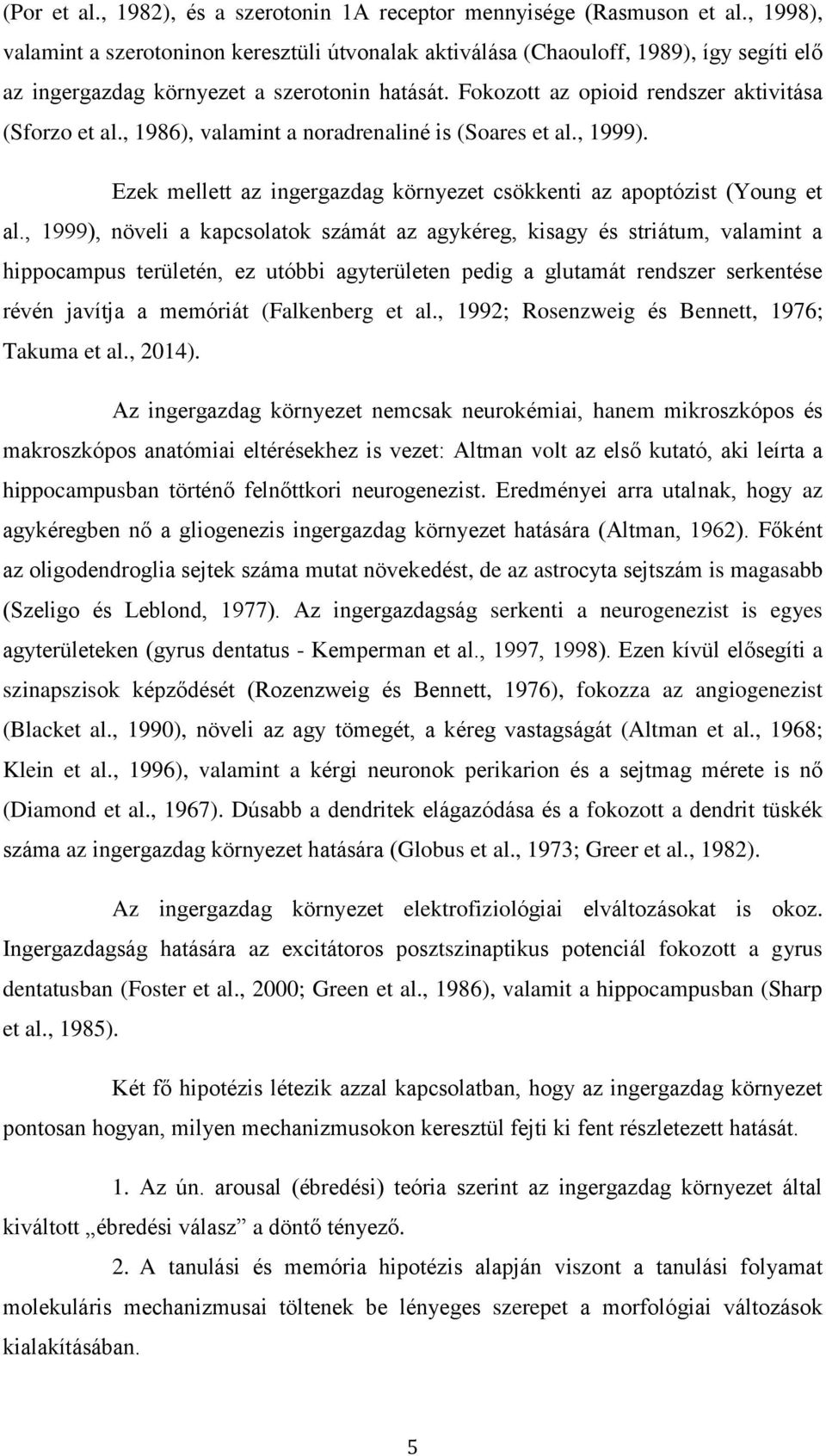 , 1986), valamint a noradrenaliné is (Soares et al., 1999). Ezek mellett az ingergazdag környezet csökkenti az apoptózist (Young et al.