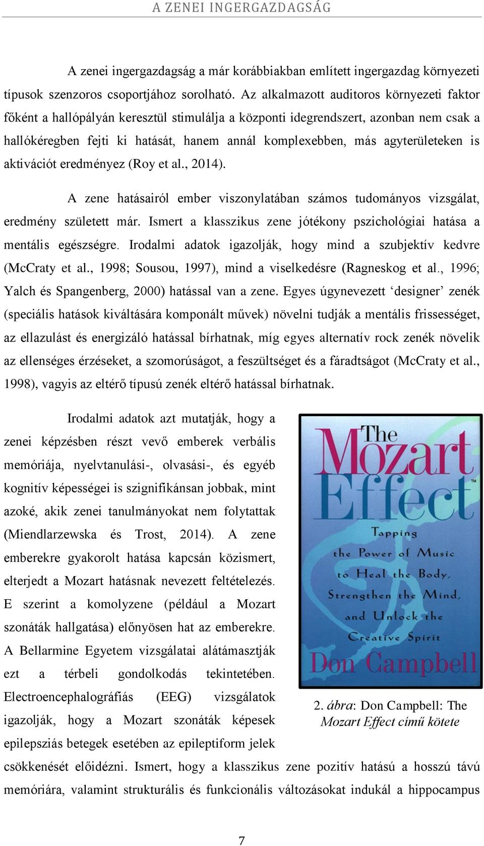 agyterületeken is aktivációt eredményez (Roy et al., 2014). A zene hatásairól ember viszonylatában számos tudományos vizsgálat, eredmény született már.