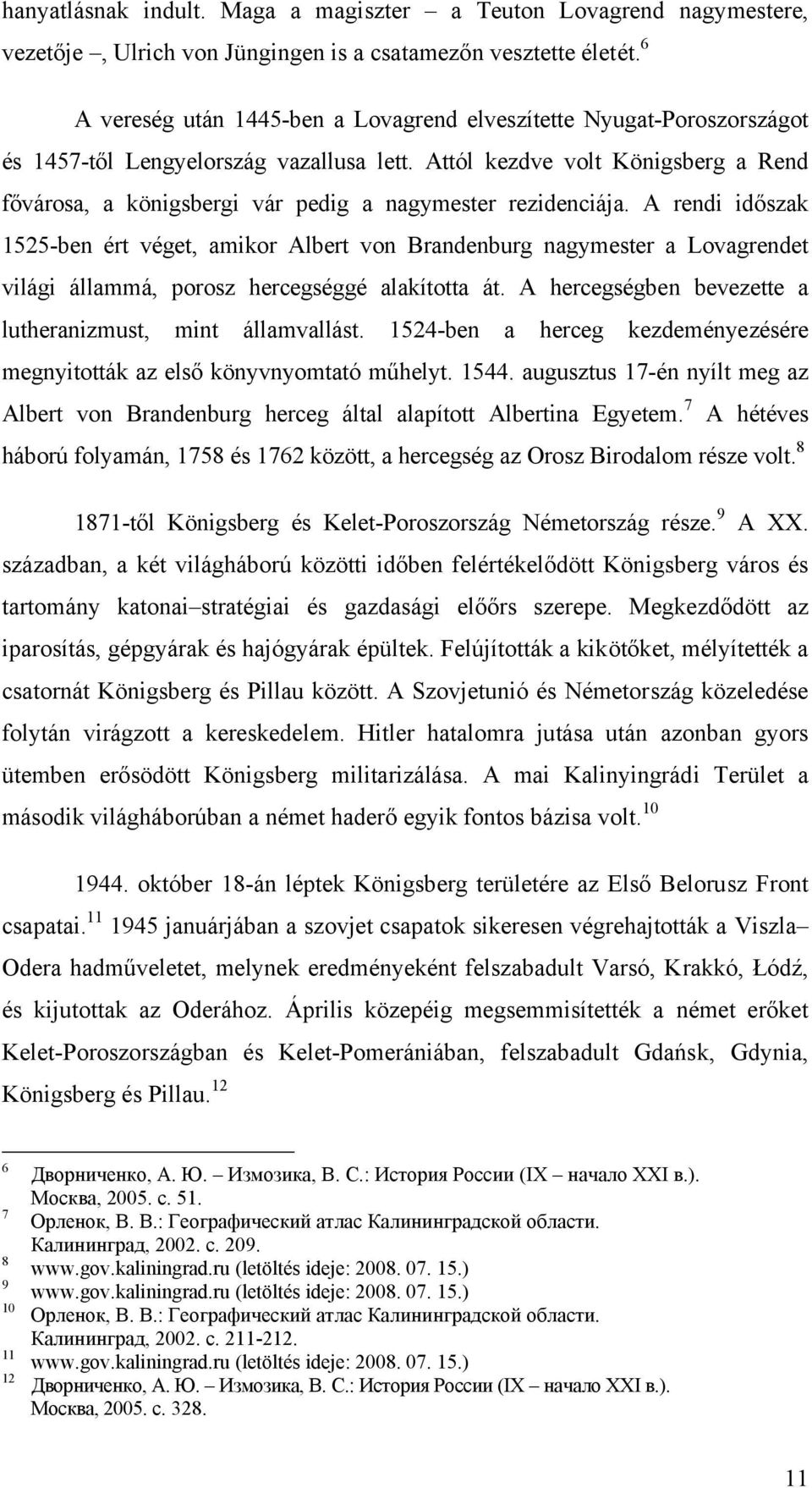 Attól kezdve volt Königsberg a Rend fővárosa, a königsbergi vár pedig a nagymester rezidenciája.