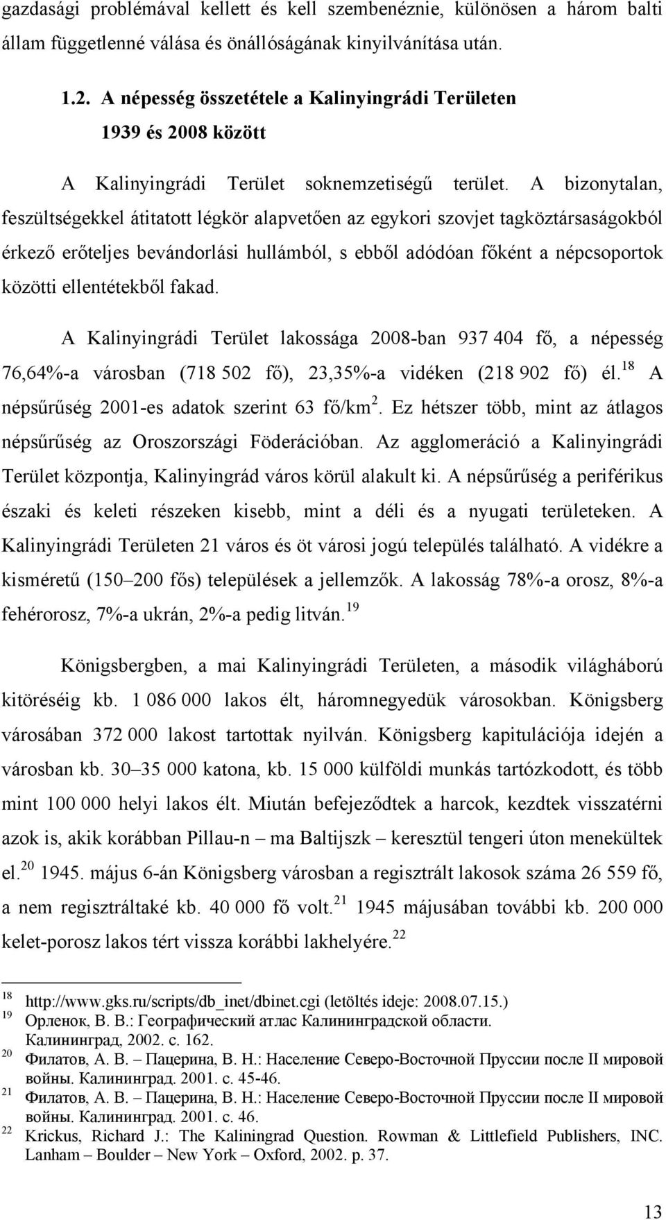 A bizonytalan, feszültségekkel átitatott légkör alapvetően az egykori szovjet tagköztársaságokból érkező erőteljes bevándorlási hullámból, s ebből adódóan főként a népcsoportok közötti ellentétekből