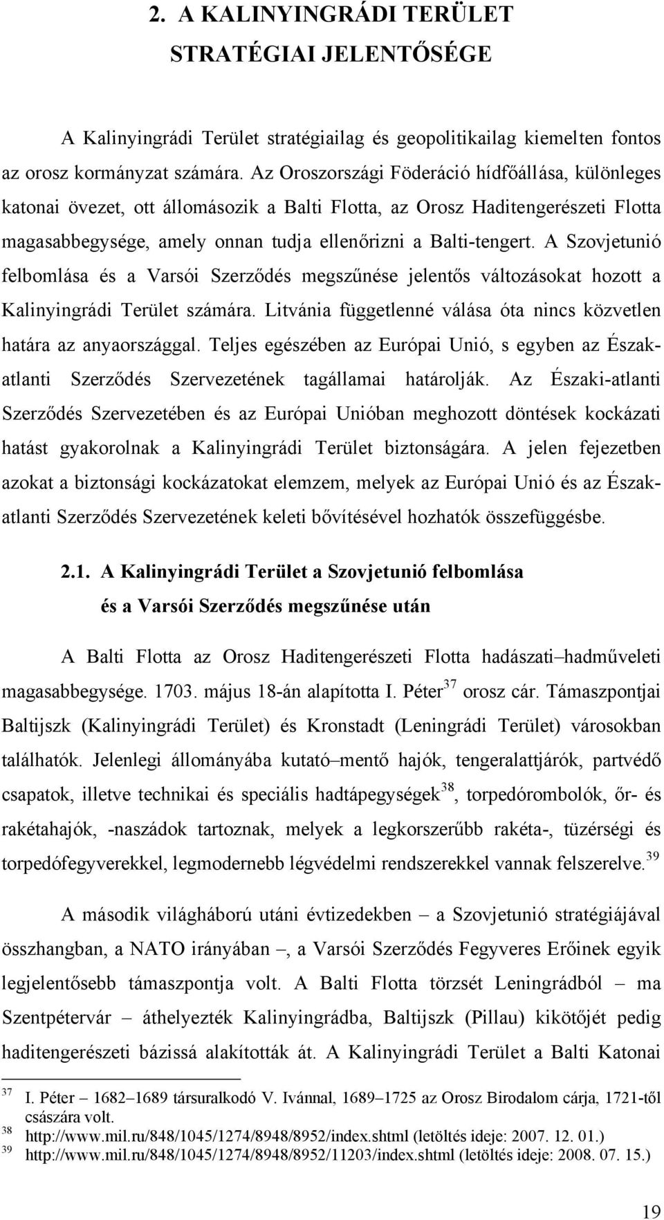 A Szovjetunió felbomlása és a Varsói Szerződés megszűnése jelentős változásokat hozott a Kalinyingrádi Terület számára. Litvánia függetlenné válása óta nincs közvetlen határa az anyaországgal.