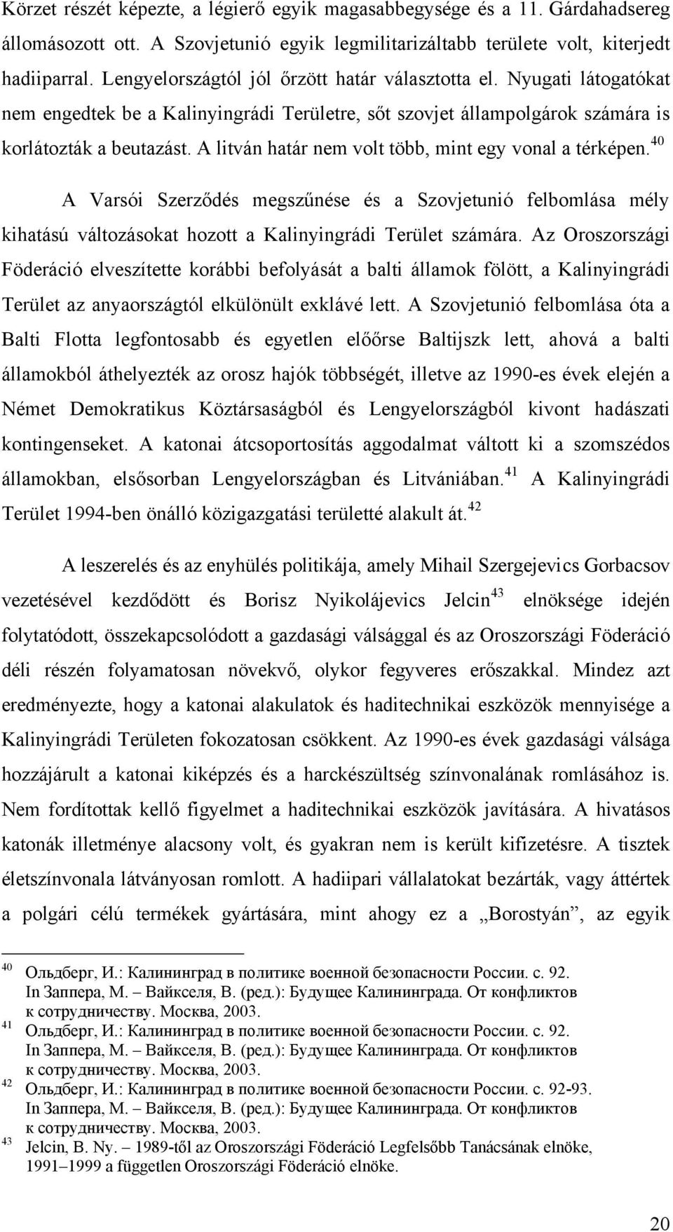 A litván határ nem volt több, mint egy vonal a térképen. 40 A Varsói Szerződés megszűnése és a Szovjetunió felbomlása mély kihatású változásokat hozott a Kalinyingrádi Terület számára.