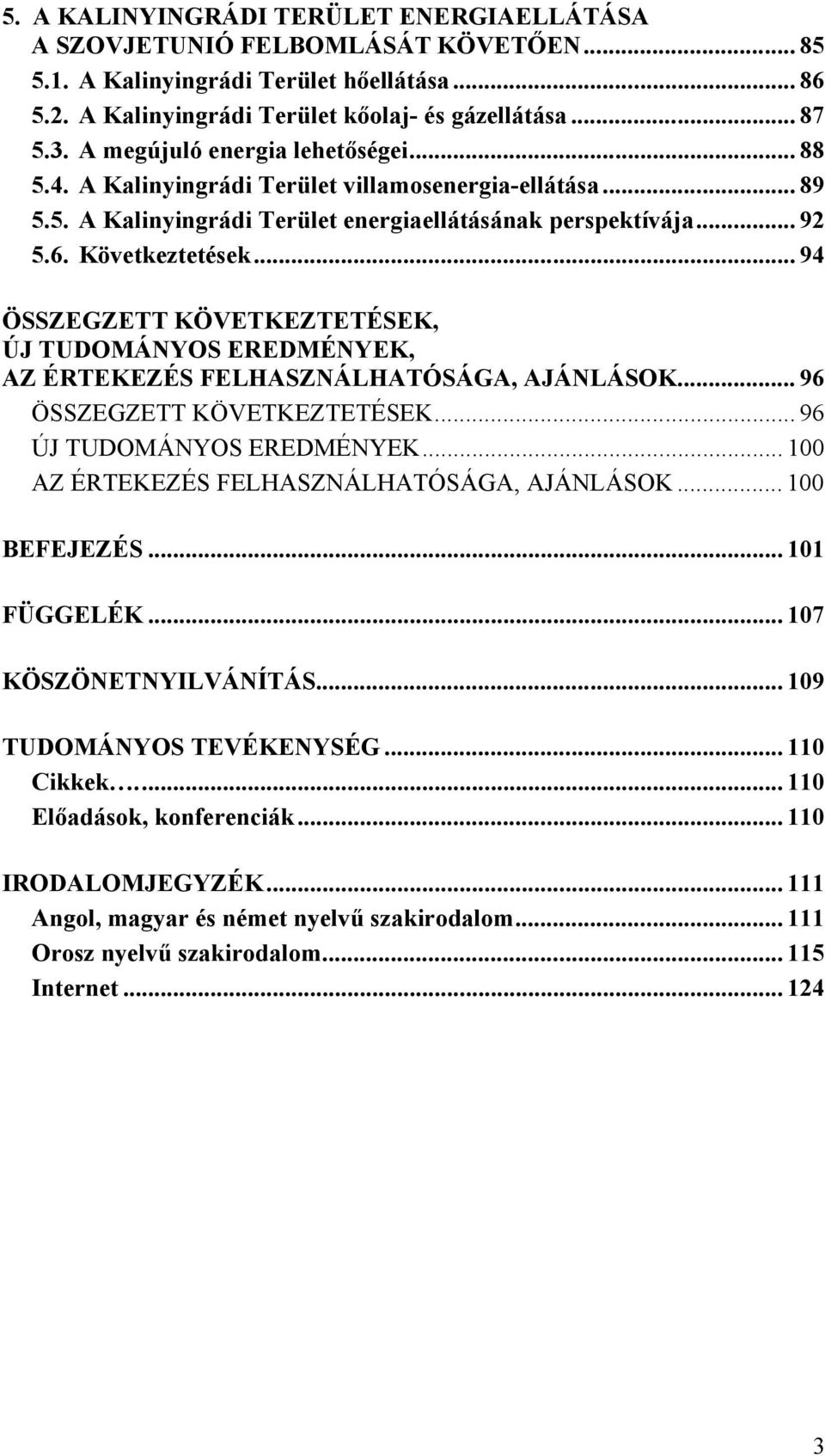 .. 94 ÖSSZEGZETT KÖVETKEZTETÉSEK, ÚJ TUDOMÁNYOS EREDMÉNYEK, AZ ÉRTEKEZÉS FELHASZNÁLHATÓSÁGA, AJÁNLÁSOK... 96 ÖSSZEGZETT KÖVETKEZTETÉSEK... 96 ÚJ TUDOMÁNYOS EREDMÉNYEK.