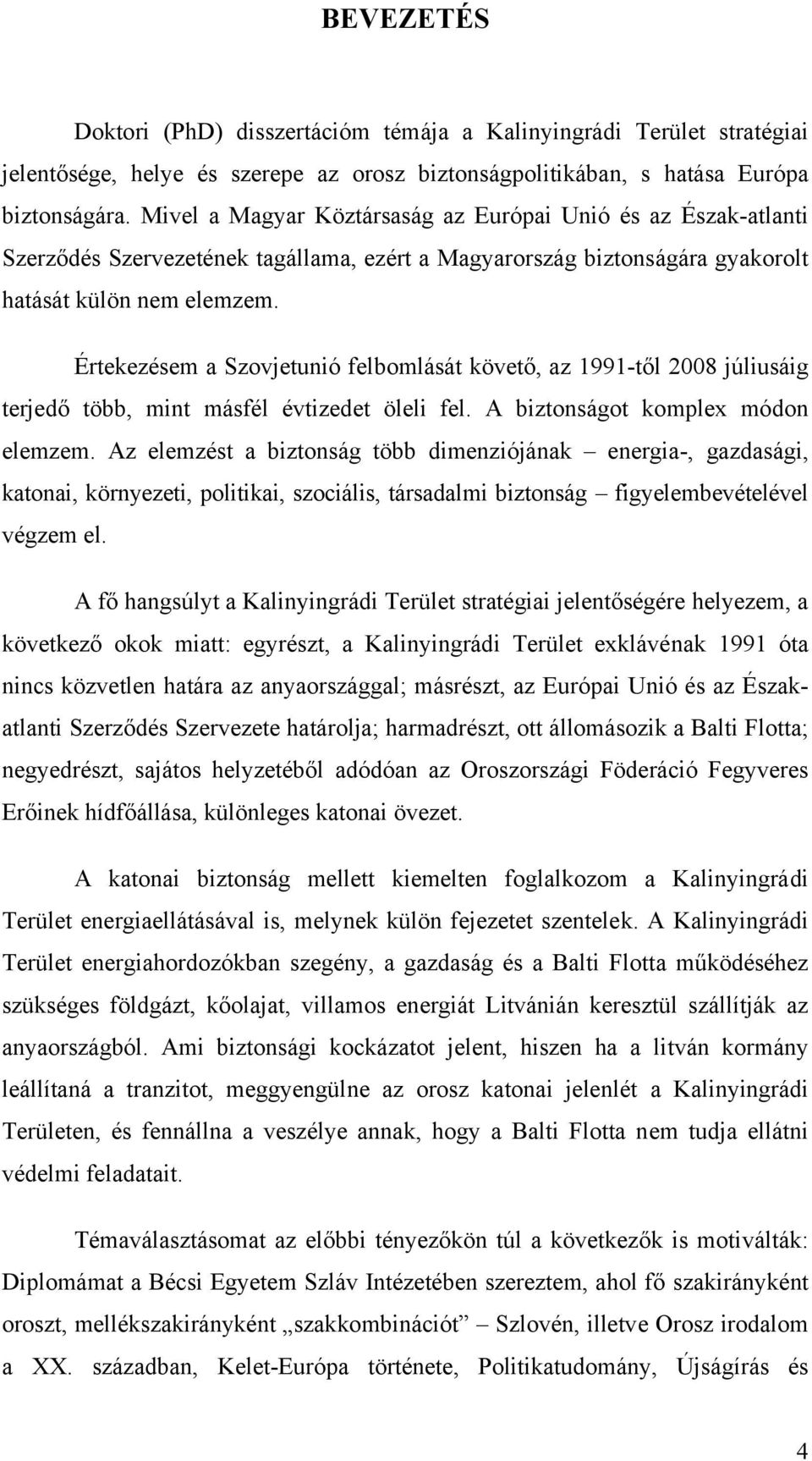 Értekezésem a Szovjetunió felbomlását követő, az 1991-től 2008 júliusáig terjedő több, mint másfél évtizedet öleli fel. A biztonságot komplex módon elemzem.