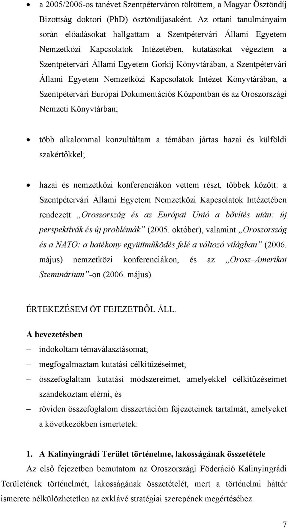 Szentpétervári Állami Egyetem Nemzetközi Kapcsolatok Intézet Könyvtárában, a Szentpétervári Európai Dokumentációs Központban és az Oroszországi Nemzeti Könyvtárban; több alkalommal konzultáltam a