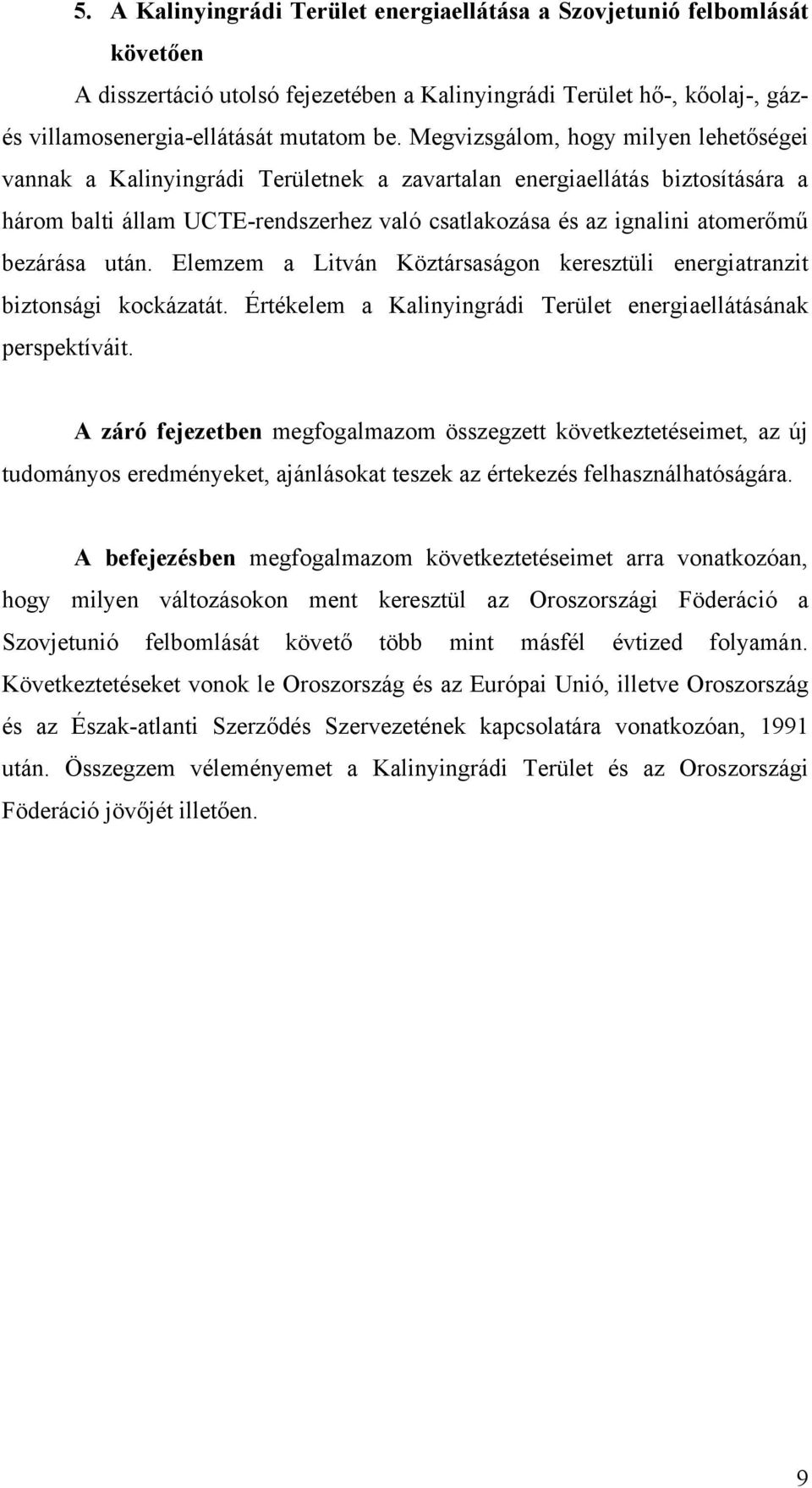 bezárása után. Elemzem a Litván Köztársaságon keresztüli energiatranzit biztonsági kockázatát. Értékelem a Kalinyingrádi Terület energiaellátásának perspektíváit.