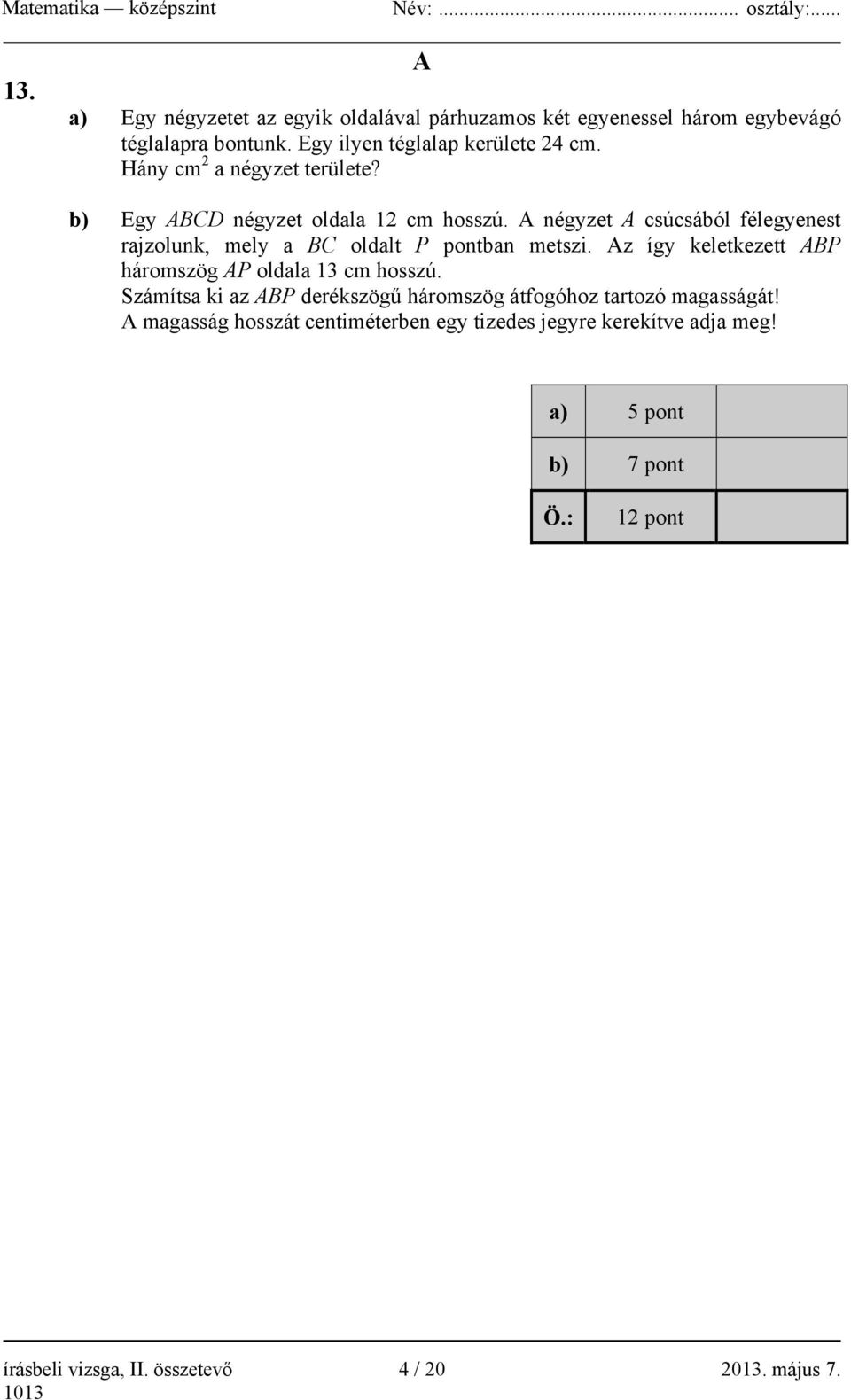 A négyzet A csúcsából félegyenest rajzolunk, mely a BC oldalt P pontban metszi. Az így keletkezett ABP háromszög AP oldala 13 cm hosszú.