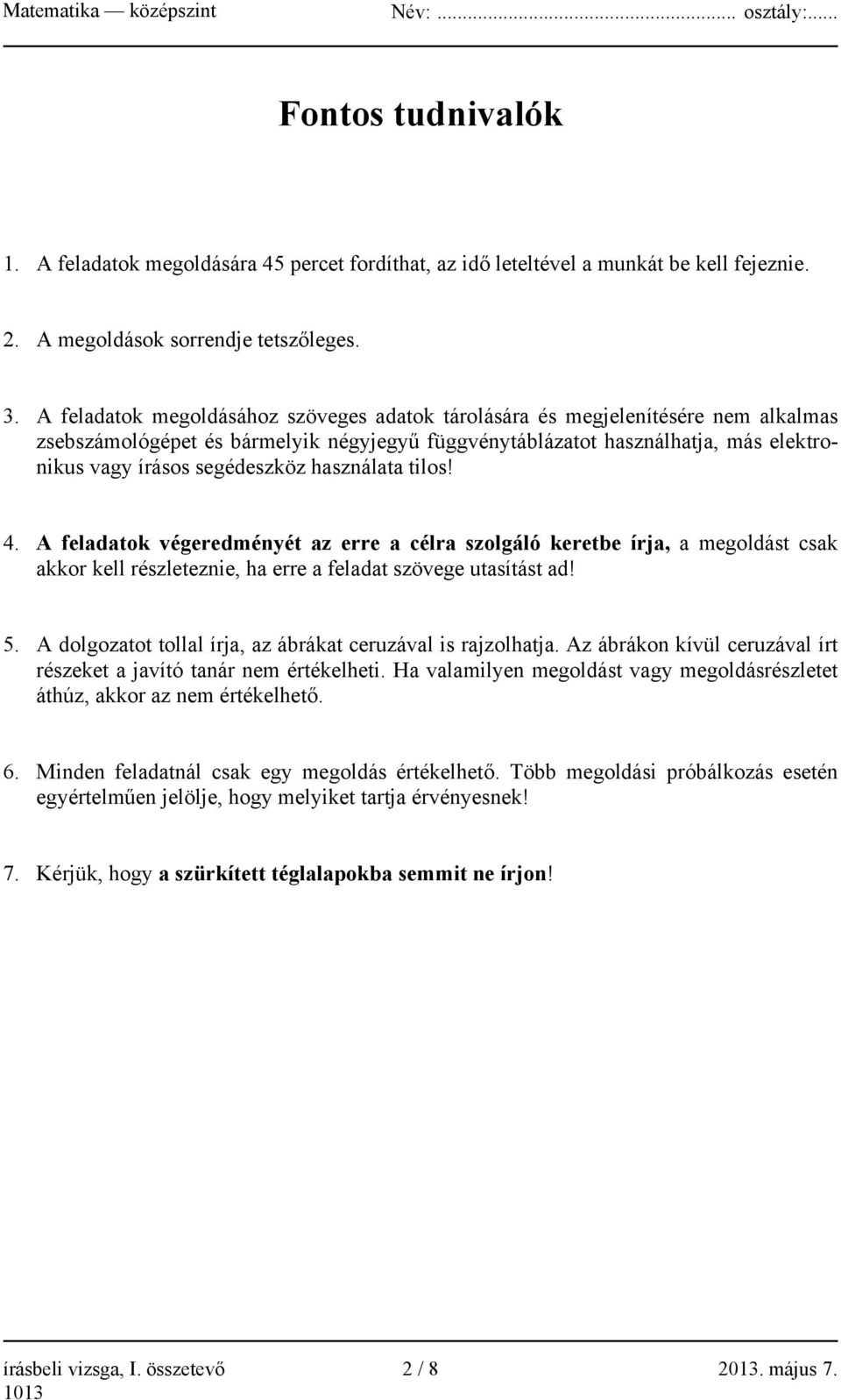 használata tilos! 4. A feladatok végeredményét az erre a célra szolgáló keretbe írja, a megoldást csak akkor kell részleteznie, ha erre a feladat szövege utasítást ad! 5.