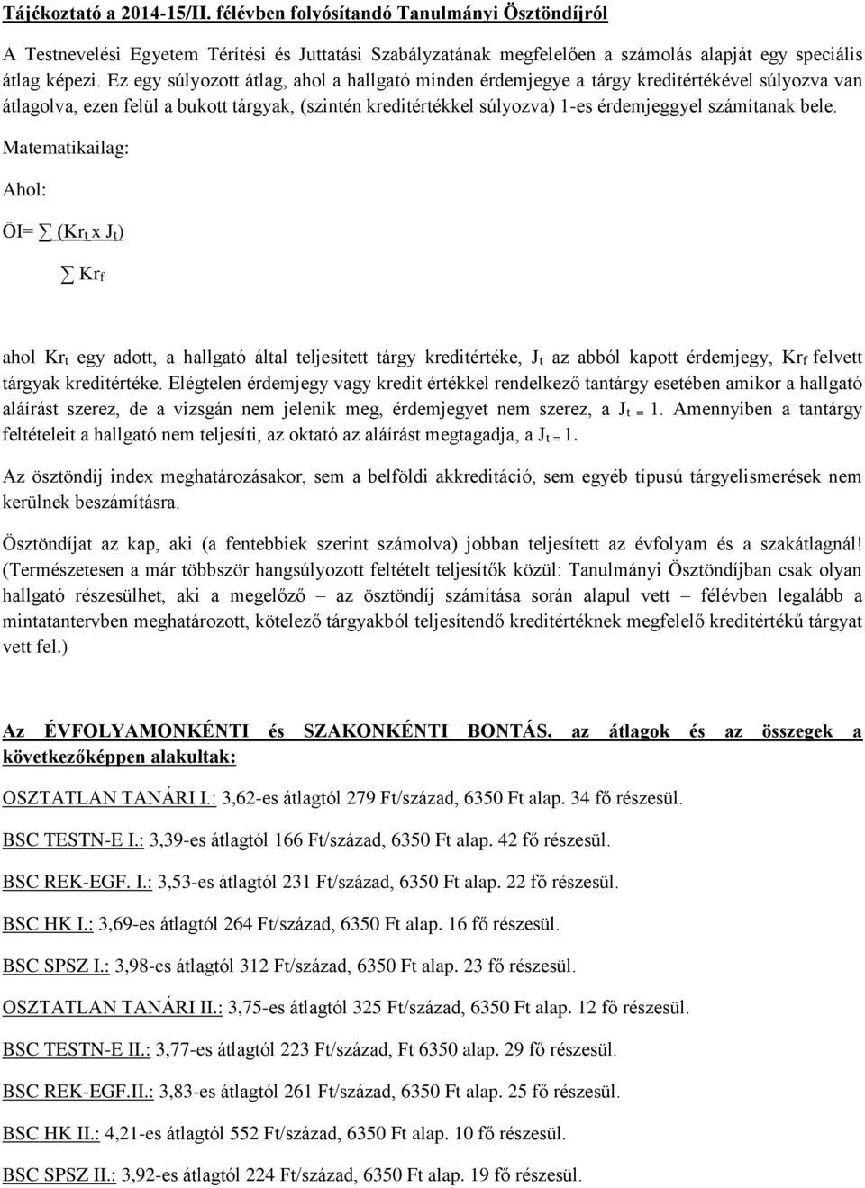 bele. Matematikailag: Ahol: ÖI= (Krt x Jt) Krf ahol Krt egy adott, a hallgató által teljesített tárgy kreditértéke, Jt az abból kapott érdemjegy, Krf felvett tárgyak kreditértéke.