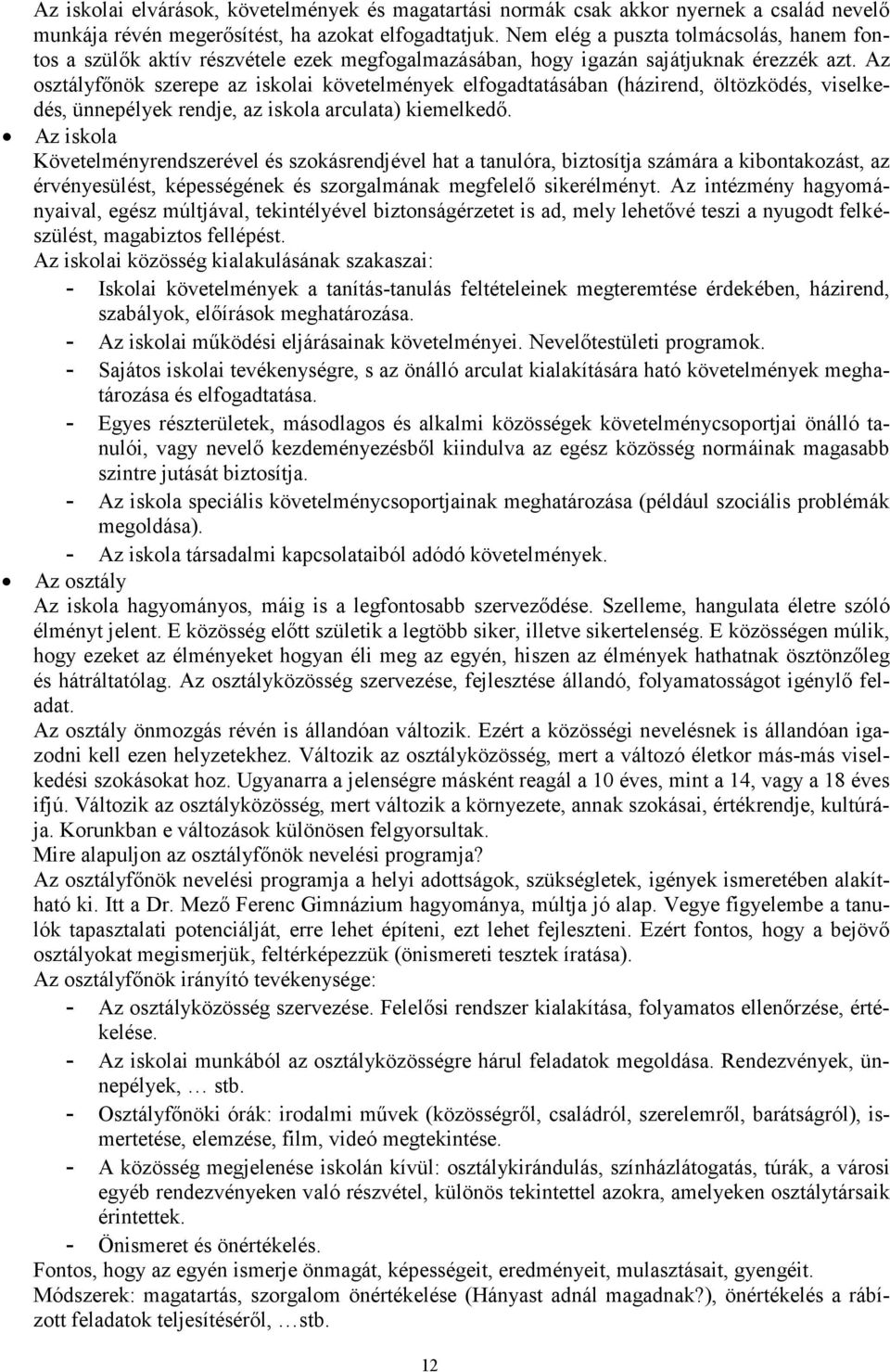 Az osztályfőnök szerepe az iskolai követelmények elfogadtatásában (házirend, öltözködés, viselkedés, ünnepélyek rendje, az iskola arculata) kiemelkedő.