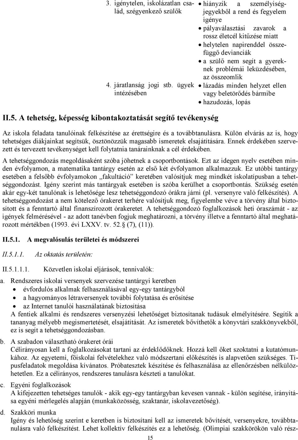 gyereknek problémái leküzdésében, az összeomlik lázadás minden helyzet ellen vagy beletörődés bármibe hazudozás, lopás II.5.