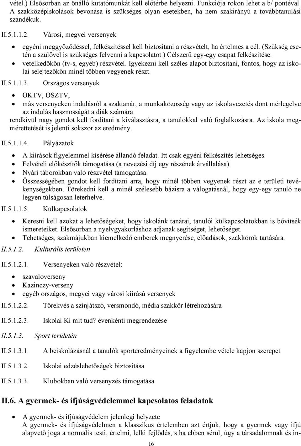 Városi, megyei versenyek egyéni meggyőződéssel, felkészítéssel kell biztosítani a részvételt, ha értelmes a cél. (Szükség esetén a szülővel is szükséges felvenni a kapcsolatot.