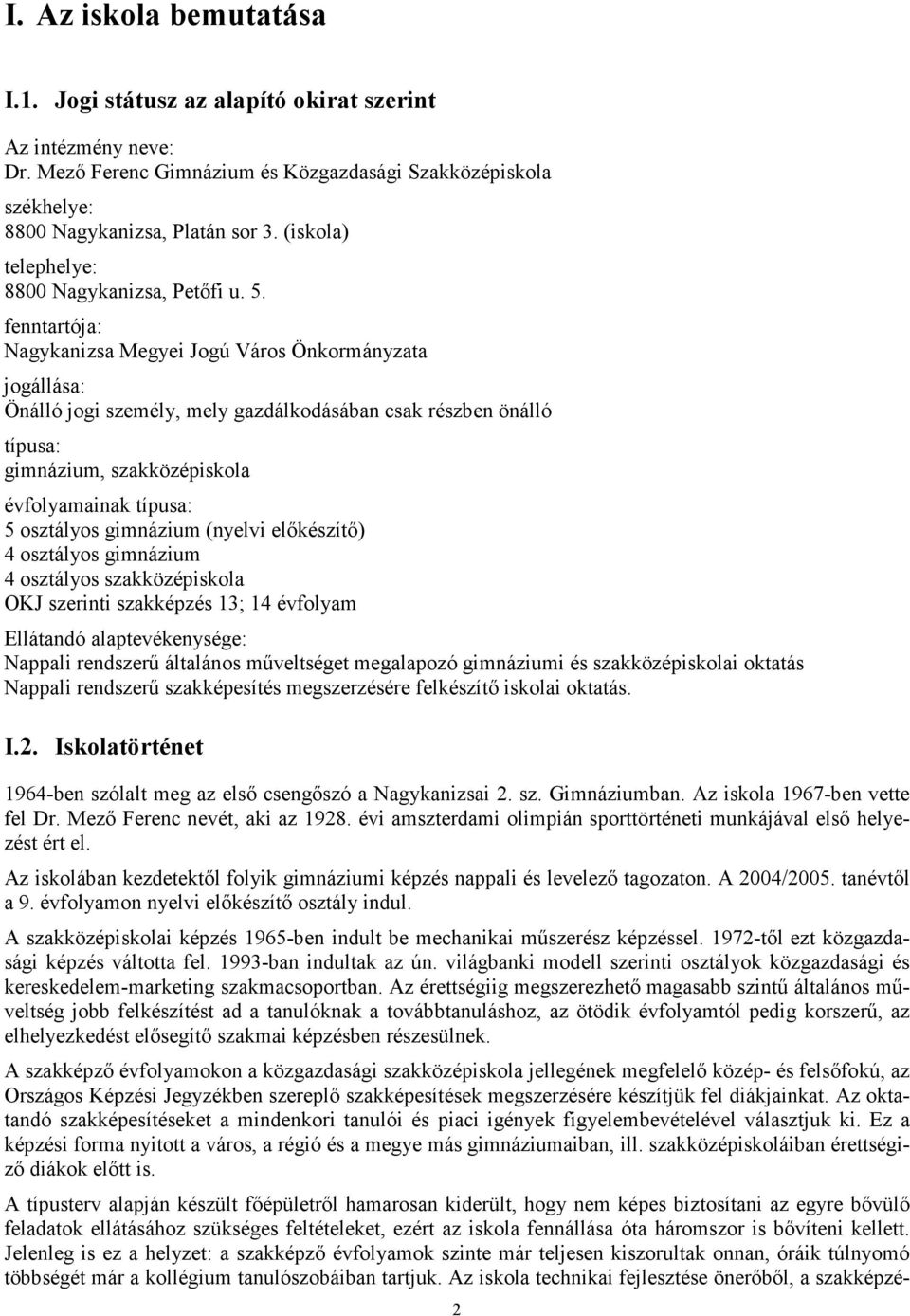 fenntartója: Nagykanizsa Megyei Jogú Város Önkormányzata jogállása: Önálló jogi személy, mely gazdálkodásában csak részben önálló típusa: gimnázium, szakközépiskola évfolyamainak típusa: 5 osztályos