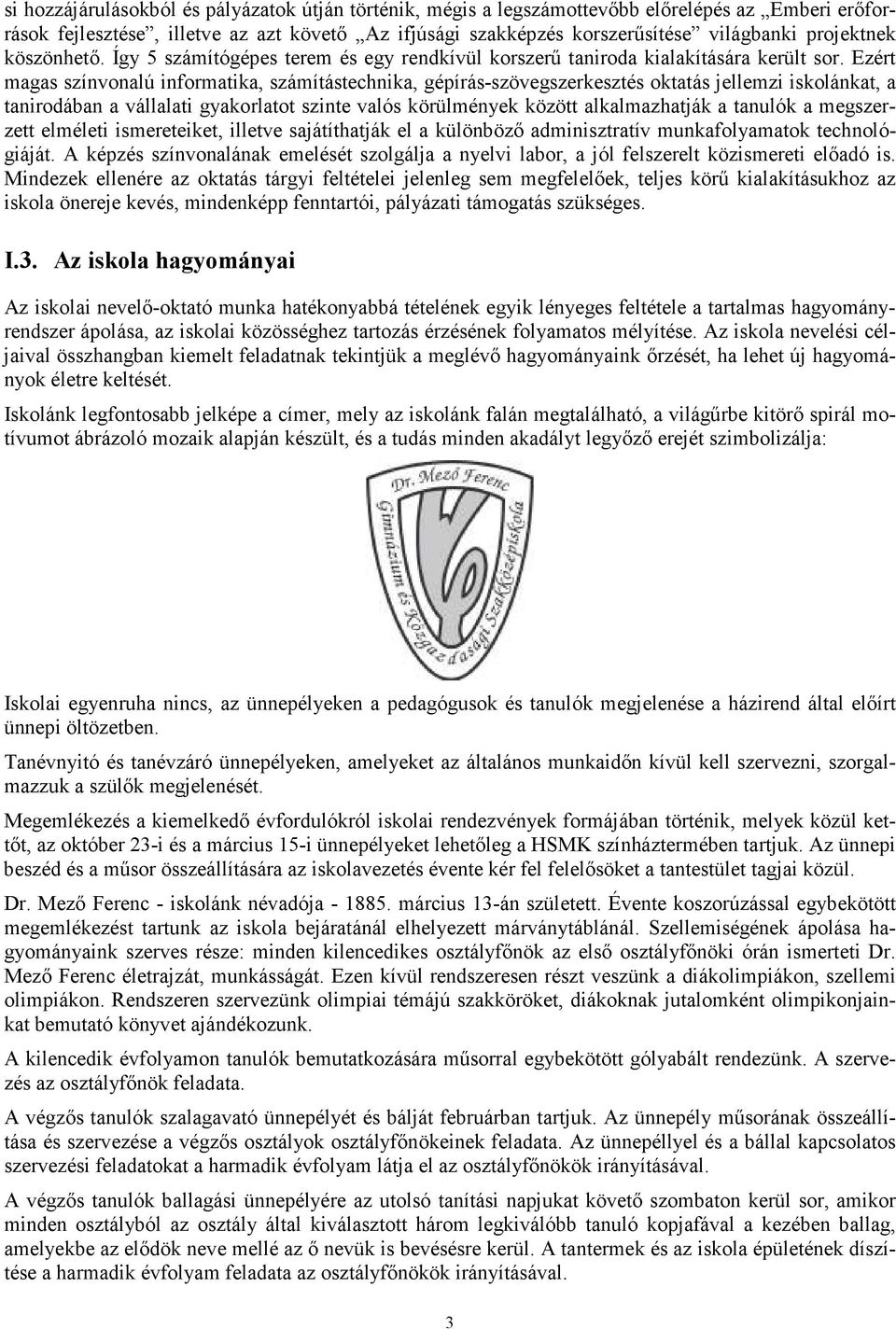 Ezért magas színvonalú informatika, számítástechnika, gépírás-szövegszerkesztés oktatás jellemzi iskolánkat, a tanirodában a vállalati gyakorlatot szinte valós körülmények között alkalmazhatják a