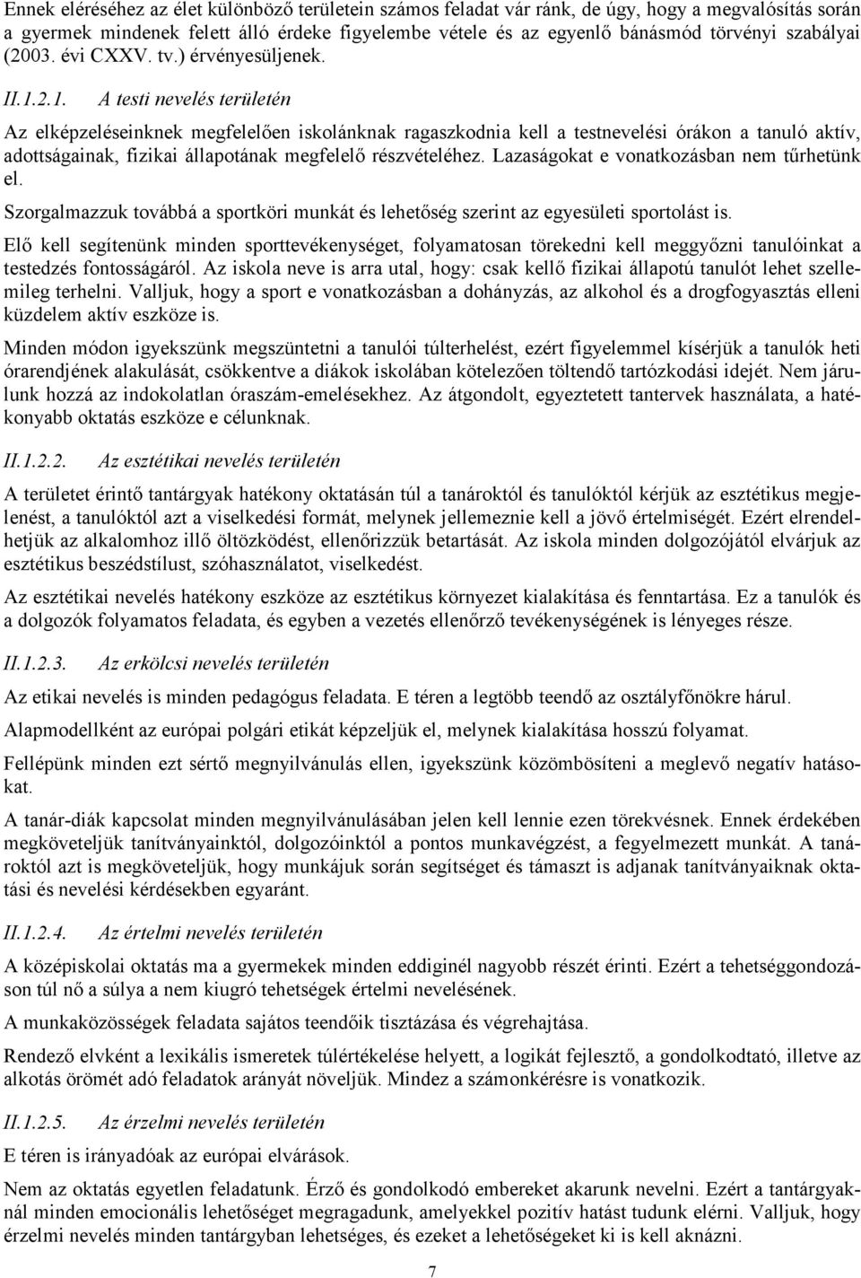 2.1. A testi nevelés területén Az elképzeléseinknek megfelelően iskolánknak ragaszkodnia kell a testnevelési órákon a tanuló aktív, adottságainak, fizikai állapotának megfelelő részvételéhez.