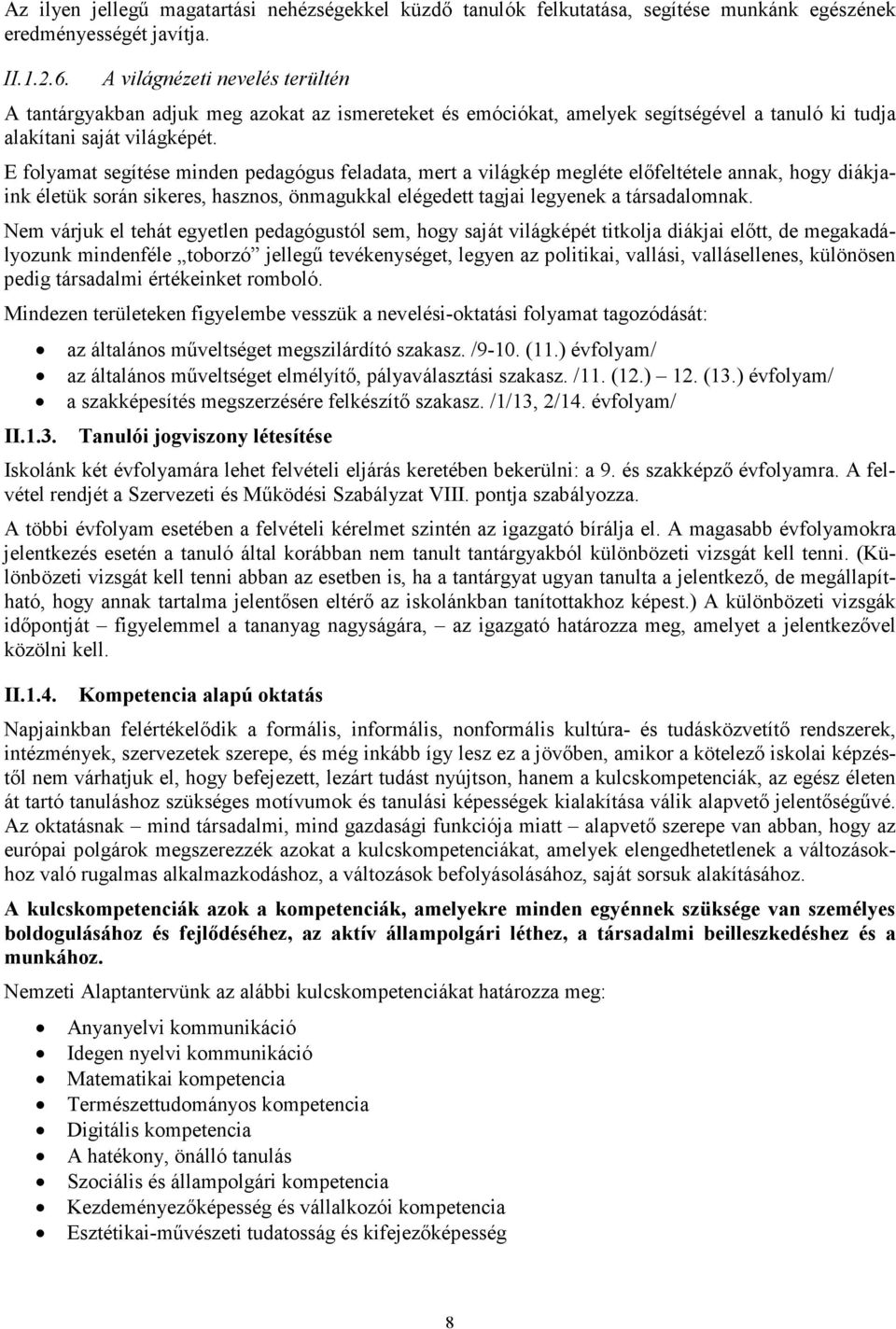 E folyamat segítése minden pedagógus feladata, mert a világkép megléte előfeltétele annak, hogy diákjaink életük során sikeres, hasznos, önmagukkal elégedett tagjai legyenek a társadalomnak.