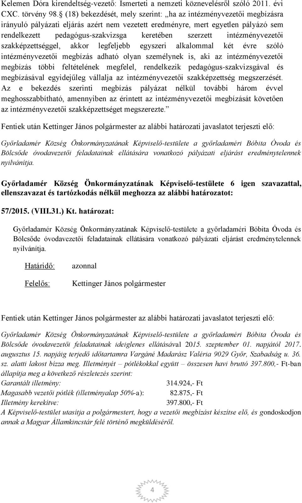 szerzett intézményvezetői szakképzettséggel, akkor legfeljebb egyszeri alkalommal két évre szóló intézményvezetői megbízás adható olyan személynek is, aki az intézményvezetői megbízás többi