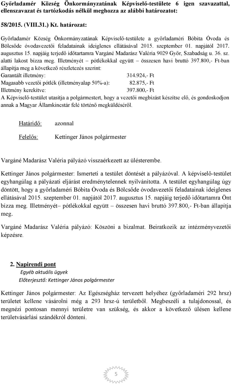 sz. alatti lakost bízza meg. Illetményét pótlékokkal együtt összesen havi bruttó 397.800,- Ft-ban állapítja meg a következő részletezés szerint: Garantált illetmény: 314.