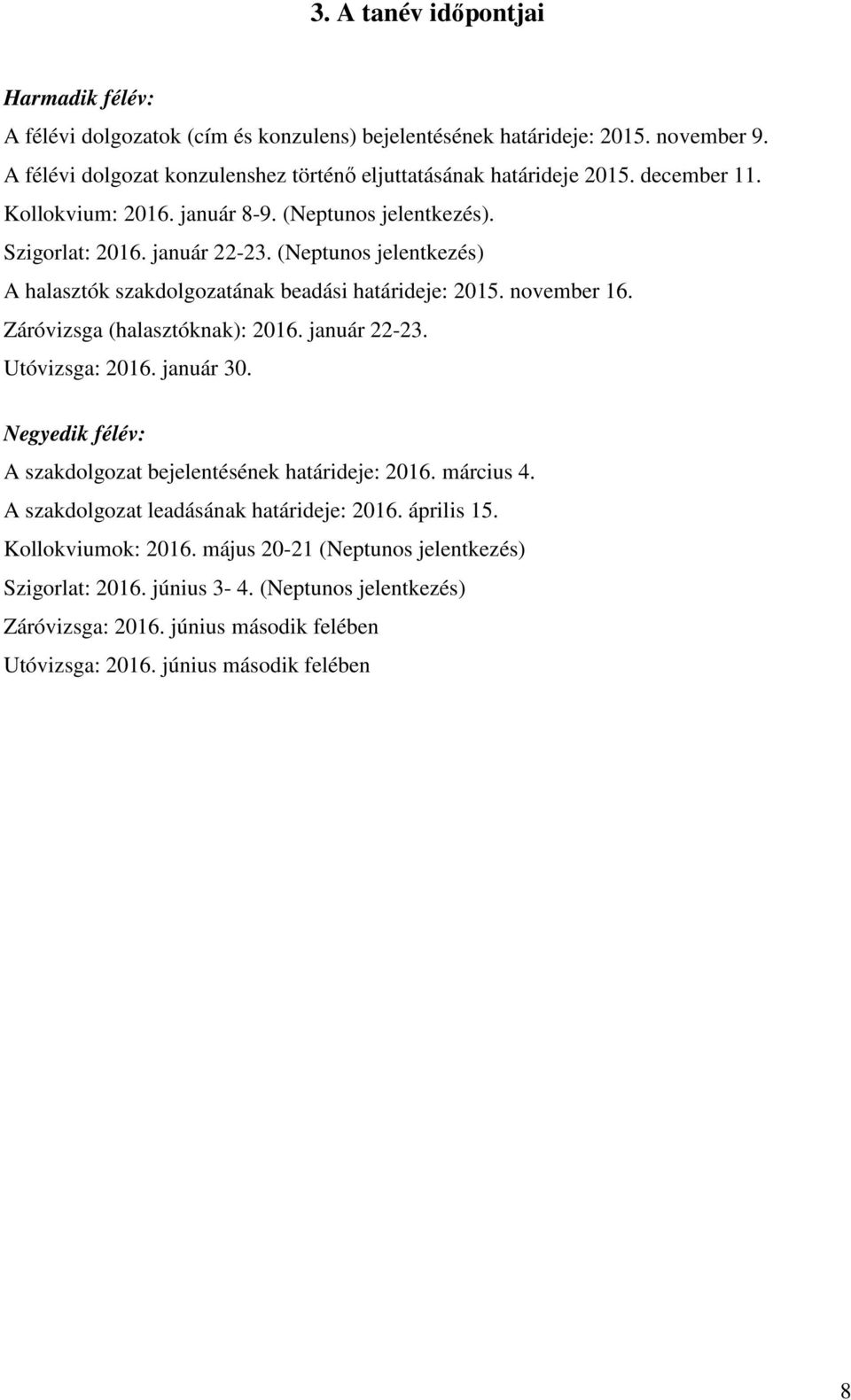 (Neptuno jelentkezé) A halaztók zakdolgozatának beadái határideje: 2015. november 16. Záróvizga (halaztóknak): 2016. január 22-23. Utóvizga: 2016. január 30.