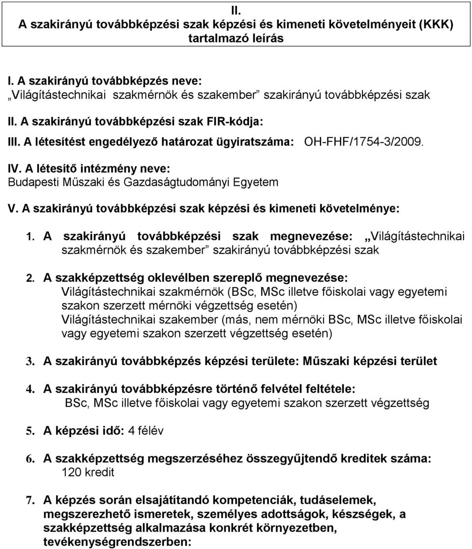 A létesítést engedélyező határozat ügyiratszáma: OH-FHF/1754-3/2009. IV. A létesítő intézmény neve: Budapesti Műszaki és Gazdaságtudományi Egyetem V.