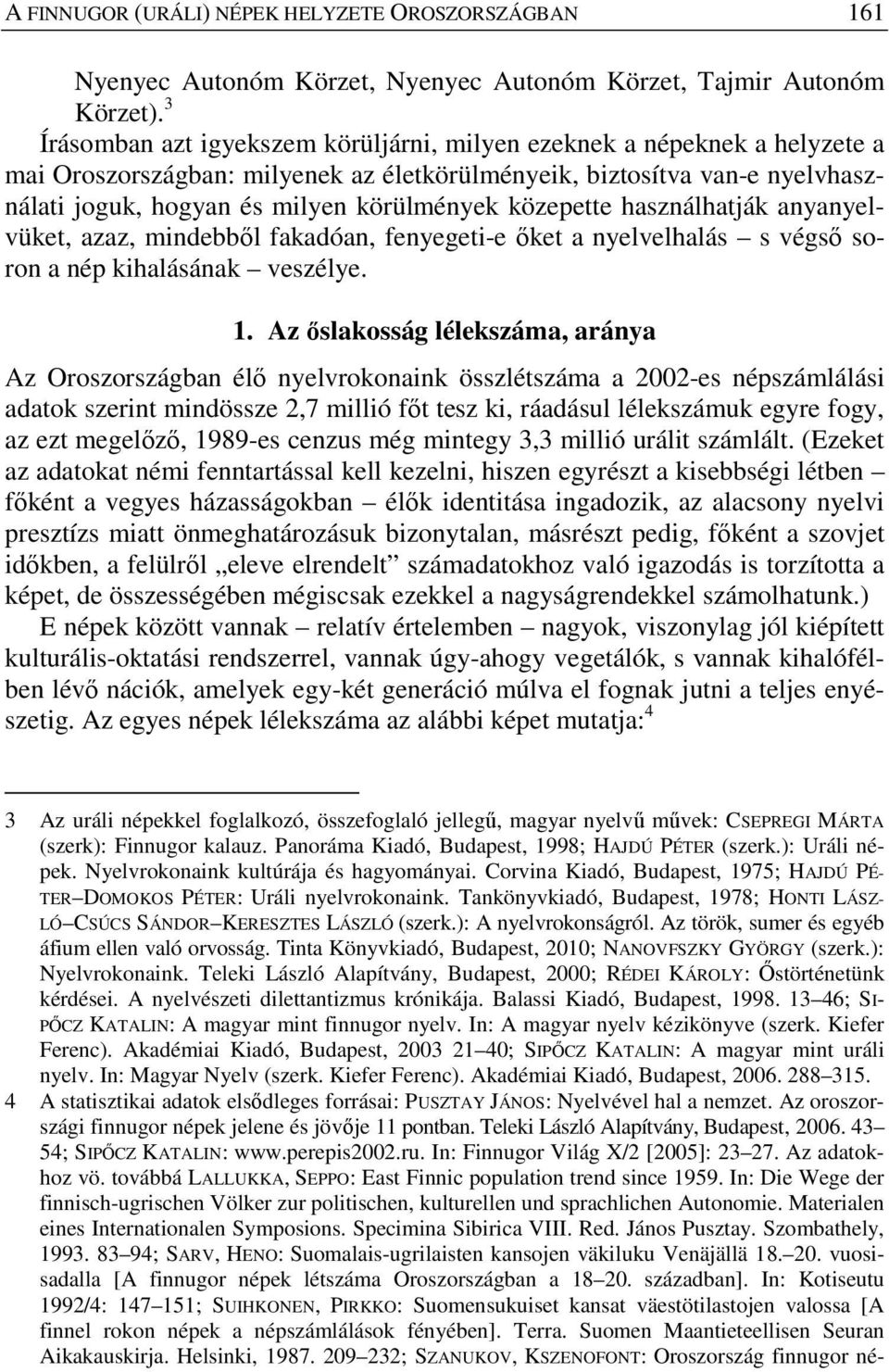 közepette használhatják anyanyelvüket, azaz, mindebből fakadóan, fenyegeti-e őket a nyelvelhalás s végső soron a nép kihalásának veszélye. 1.