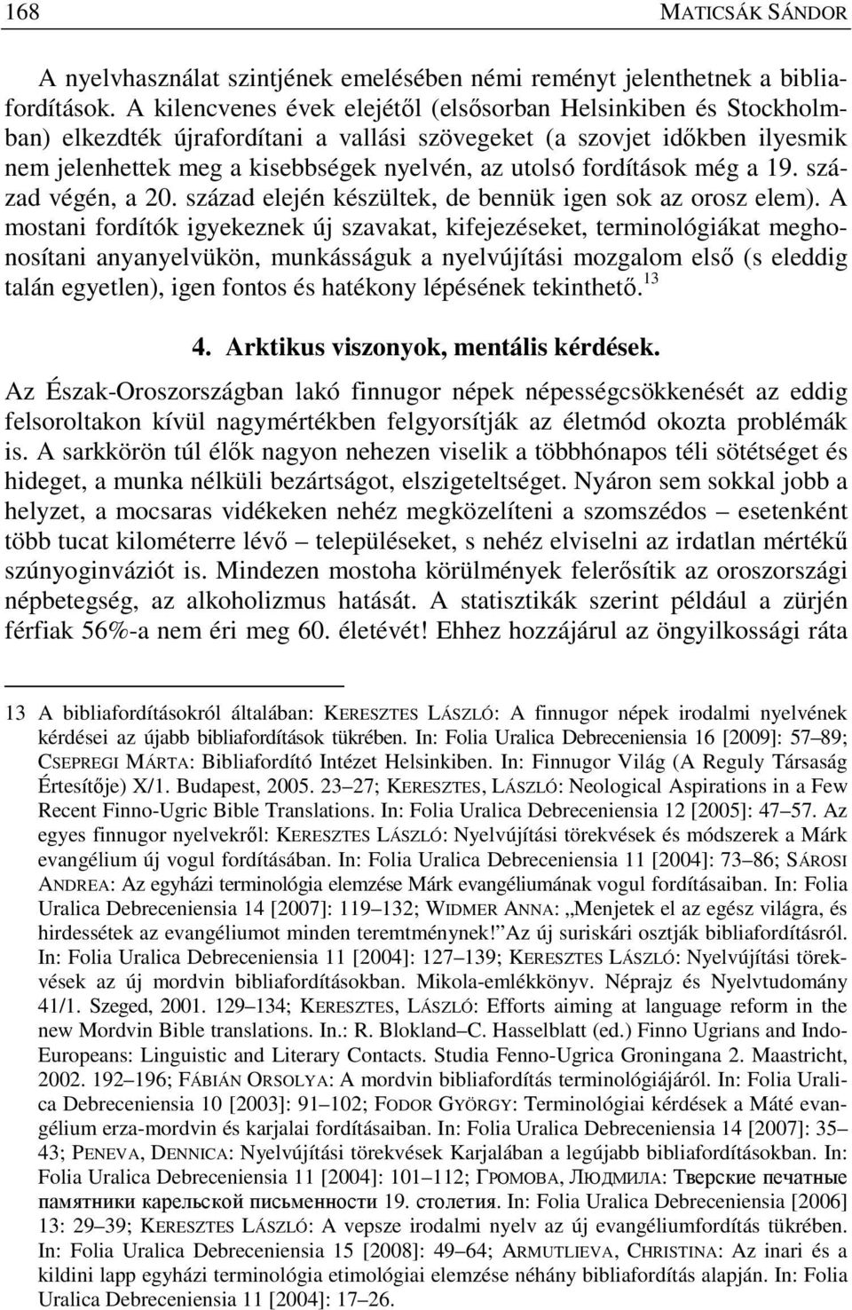 fordítások még a 19. század végén, a 20. század elején készültek, de bennük igen sok az orosz elem).