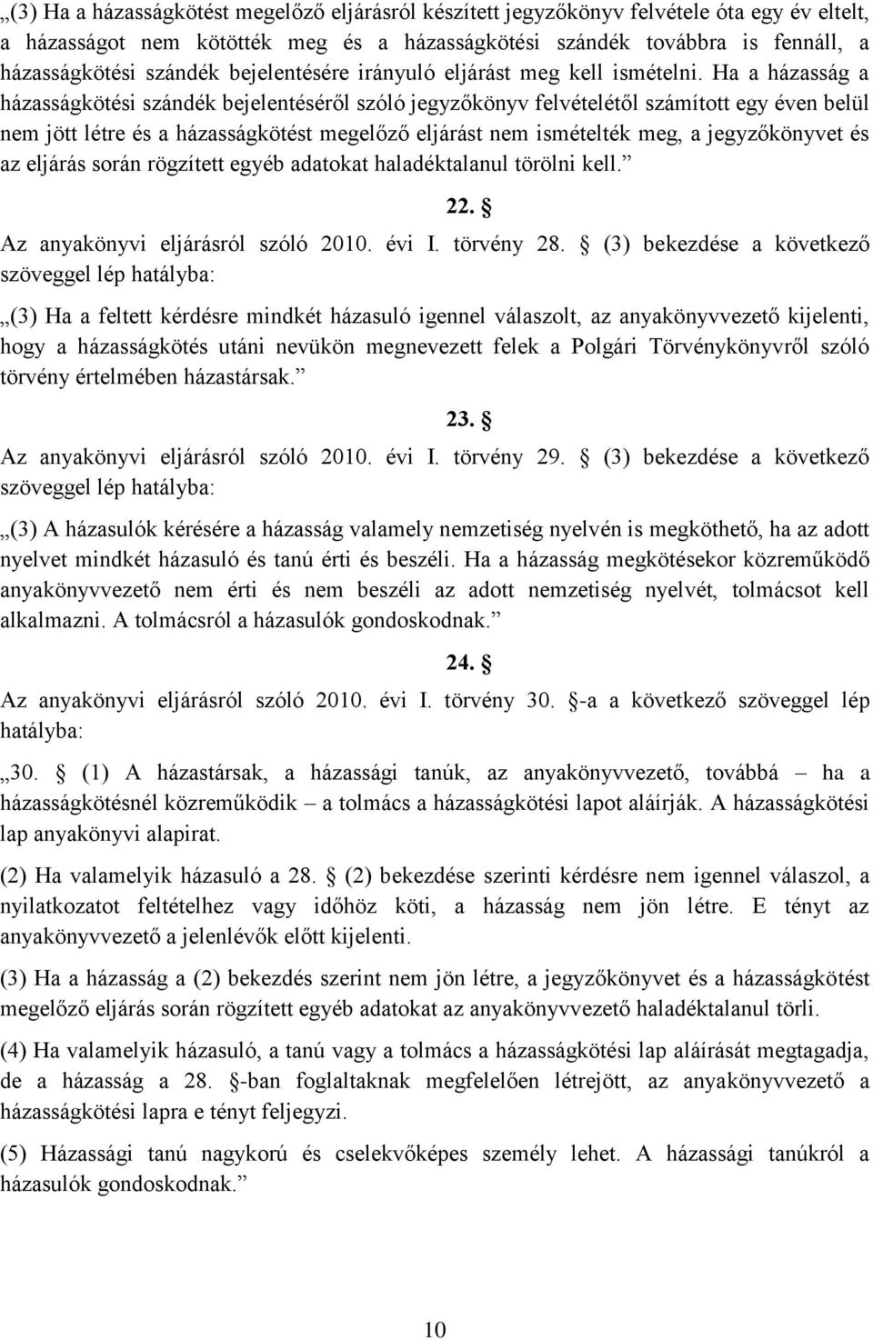 Ha a házasság a házasságkötési szándék bejelentéséről szóló jegyzőkönyv felvételétől számított egy éven belül nem jött létre és a házasságkötést megelőző eljárást nem ismételték meg, a jegyzőkönyvet